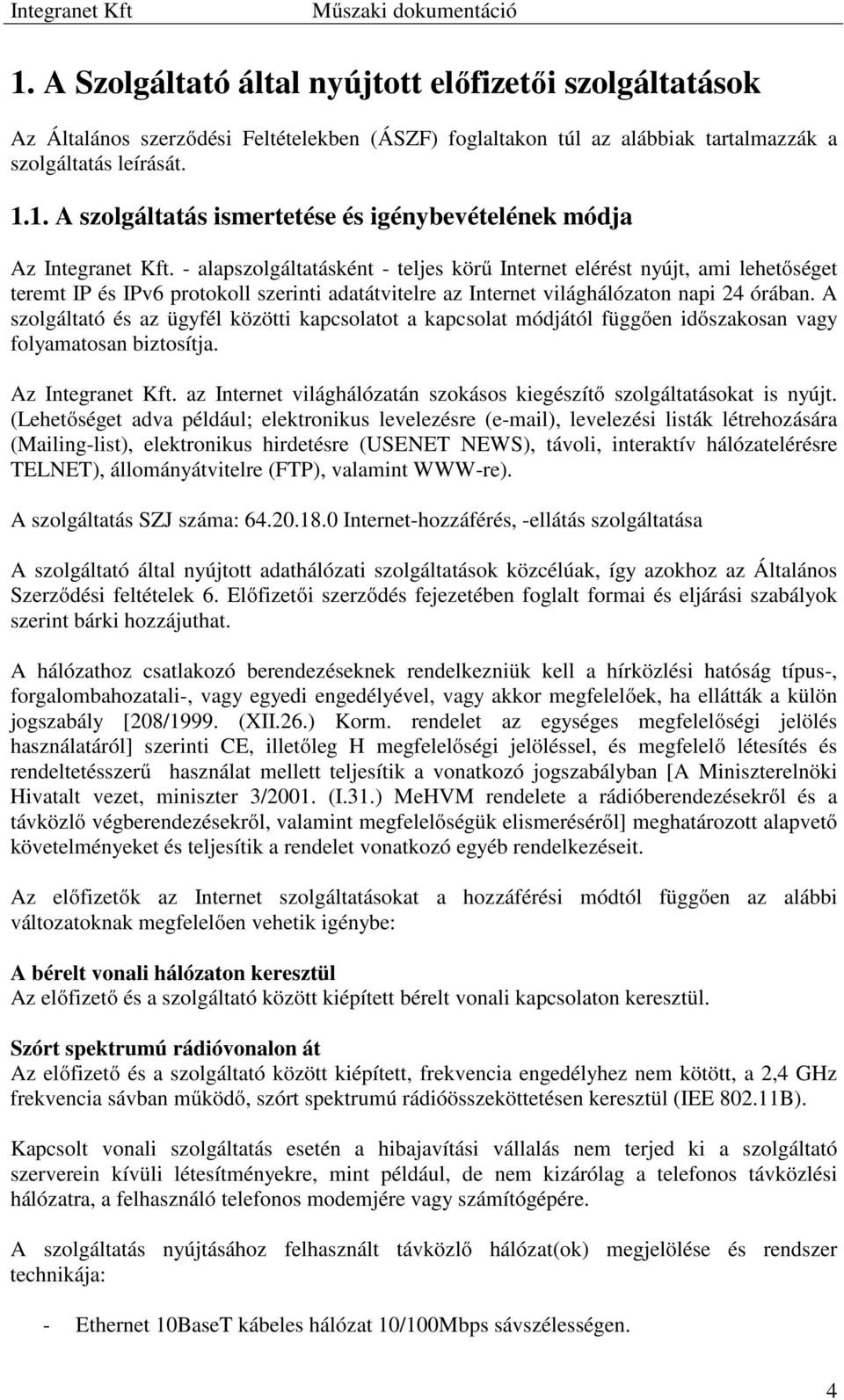 A szolgáltató és az ügyfél közötti kapcsolatot a kapcsolat módjától függően időszakosan vagy folyamatosan biztosítja. Az Integranet Kft.