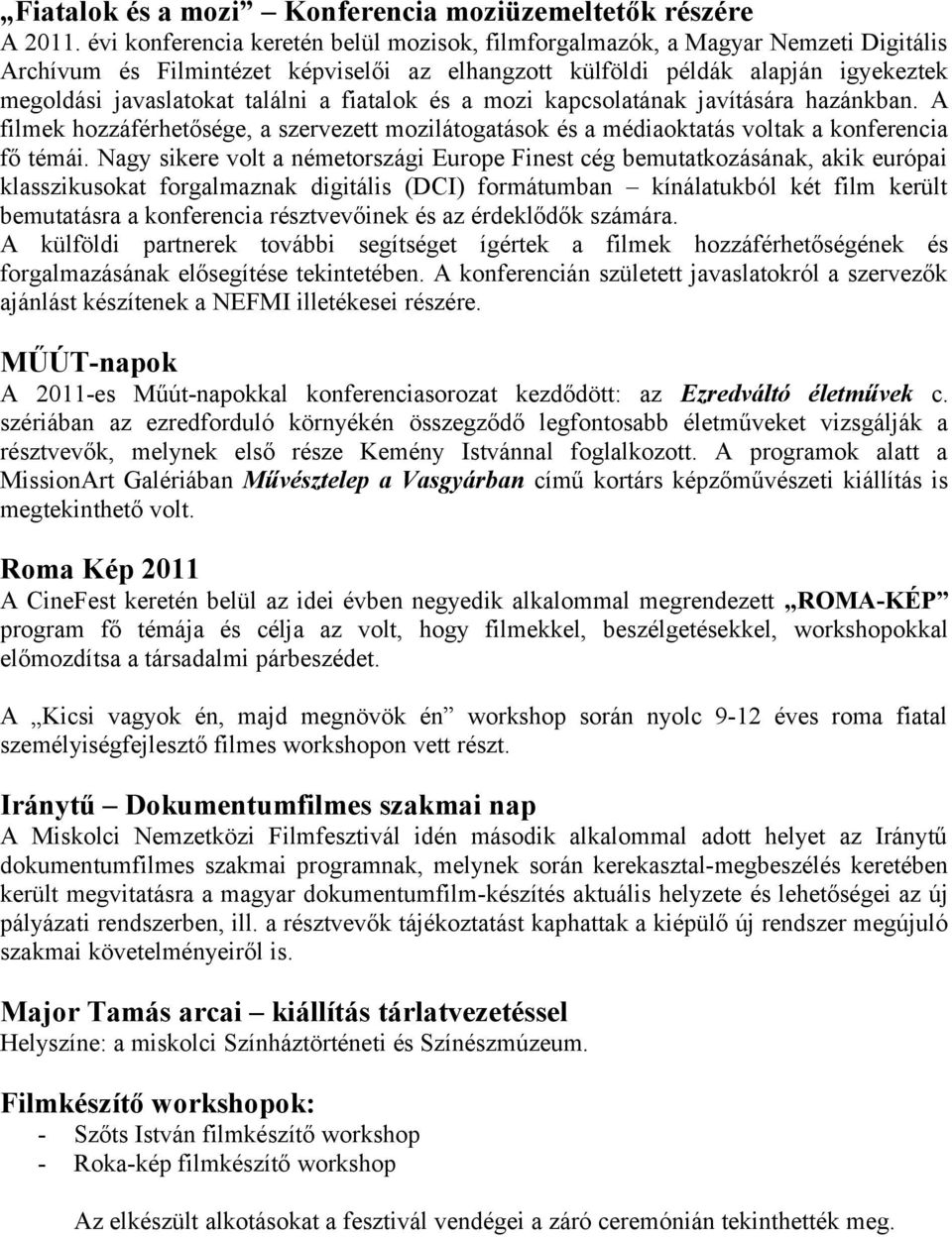 fiatalok és a mozi kapcsolatának javítására hazánkban. A filmek hozzáférhetősége, a szervezett mozilátogatások és a médiaoktatás voltak a konferencia fő témái.