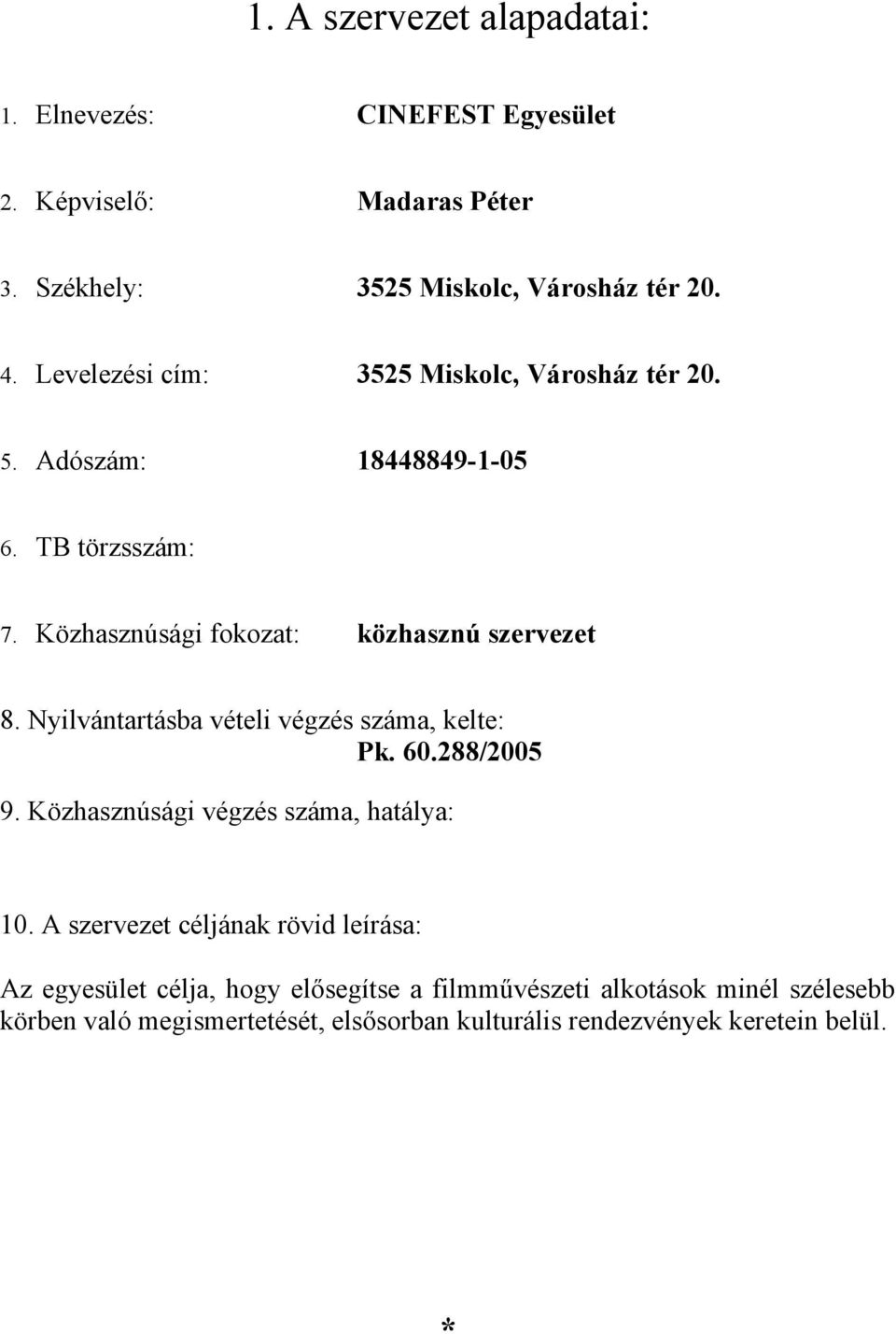 Nyilvántartásba vételi végzés száma, kelte: Pk. 60.288/2005 9. Közhasznúsági végzés száma, hatálya: 10.