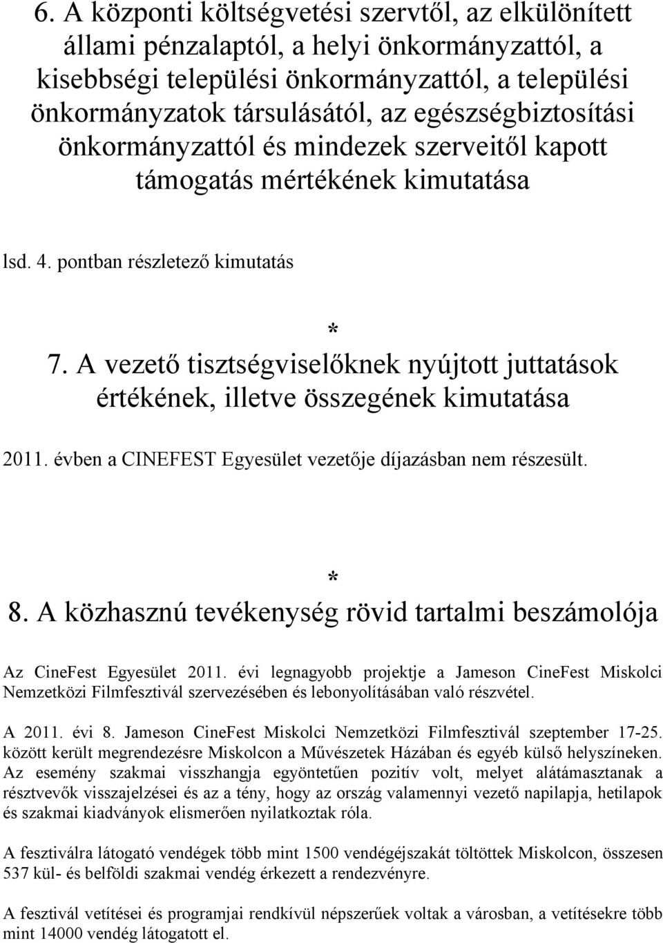 A vezető tisztségviselőknek nyújtott juttatások értékének, illetve összegének kimutatása 2011. évben a CINEFEST Egyesület vezetője díjazásban nem részesült. * 8.