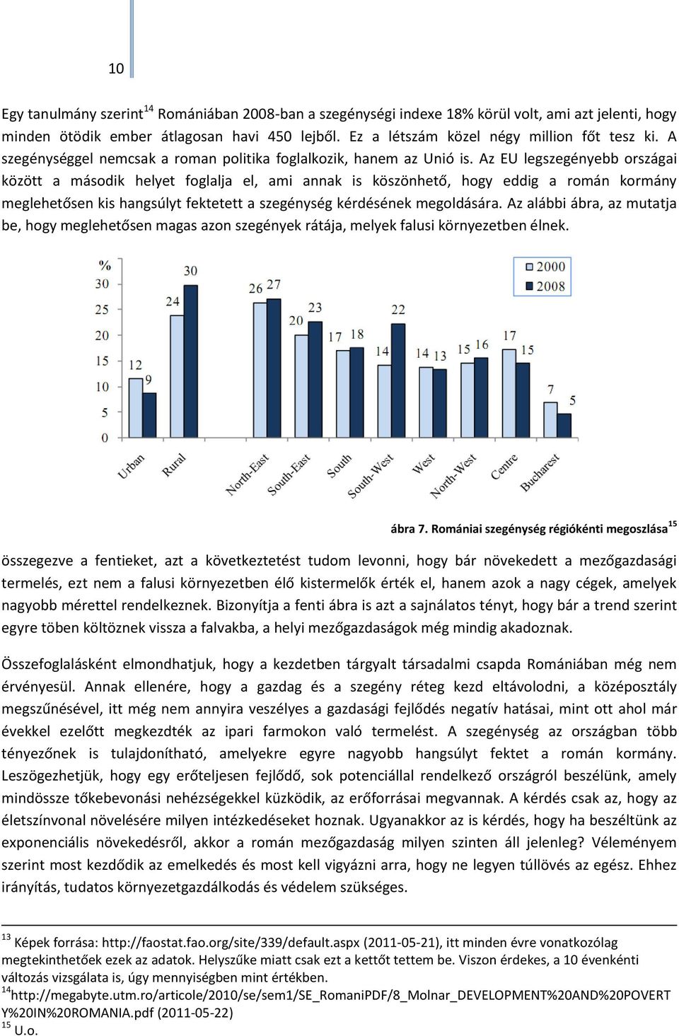 Az EU legszegényebb országai között a második helyet foglalja el, ami annak is köszönhető, hogy eddig a román kormány meglehetősen kis hangsúlyt fektetett a szegénység kérdésének megoldására.