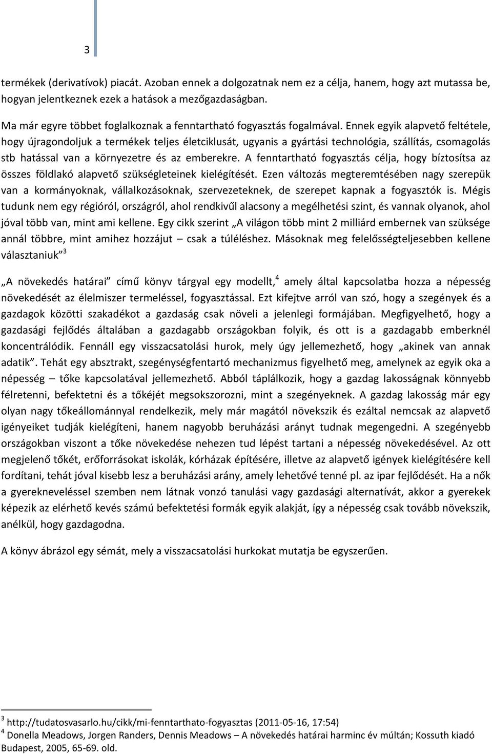 Ennek egyik alapvető feltétele, hogy újragondoljuk a termékek teljes életciklusát, ugyanis a gyártási technológia, szállítás, csomagolás stb hatással van a környezetre és az emberekre.