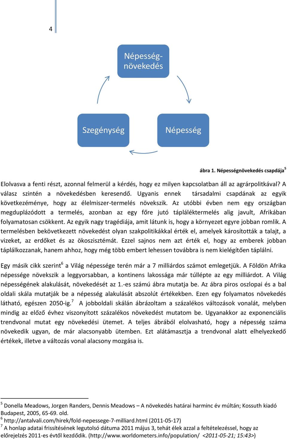 Az utóbbi évben nem egy országban megduplázódott a termelés, azonban az egy főre jutó tápláléktermelés alig javult, Afrikában folyamatosan csökkent.