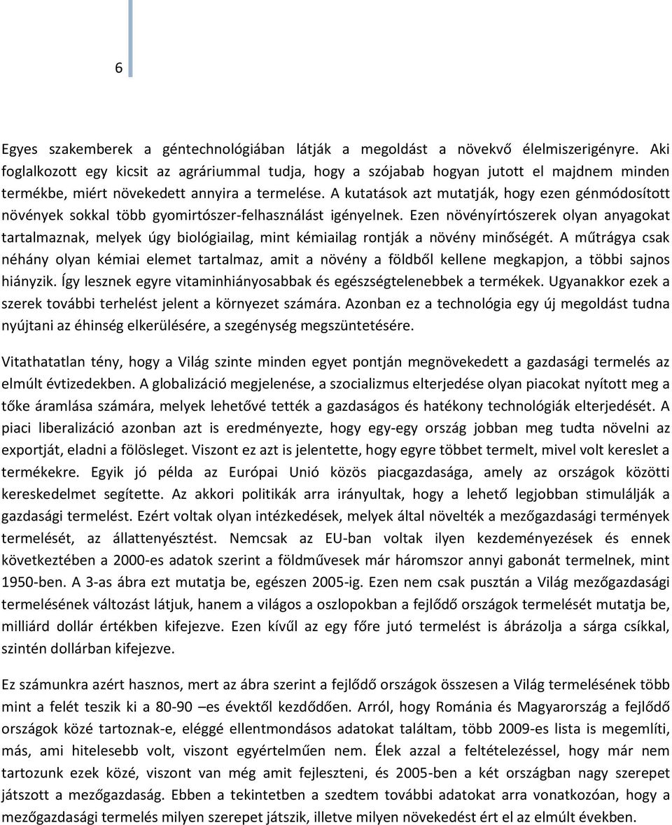 A kutatások azt mutatják, hogy ezen génmódosított növények sokkal több gyomirtószer-felhasználást igényelnek.