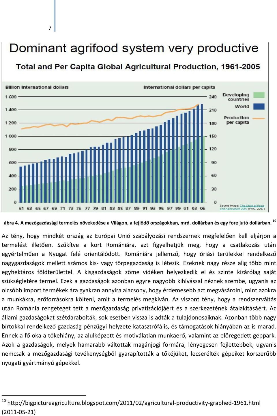 Szűkítve a kört Romániára, azt figyelhetjük meg, hogy a csatlakozás után egyértelműen a Nyugat felé orientálódott.