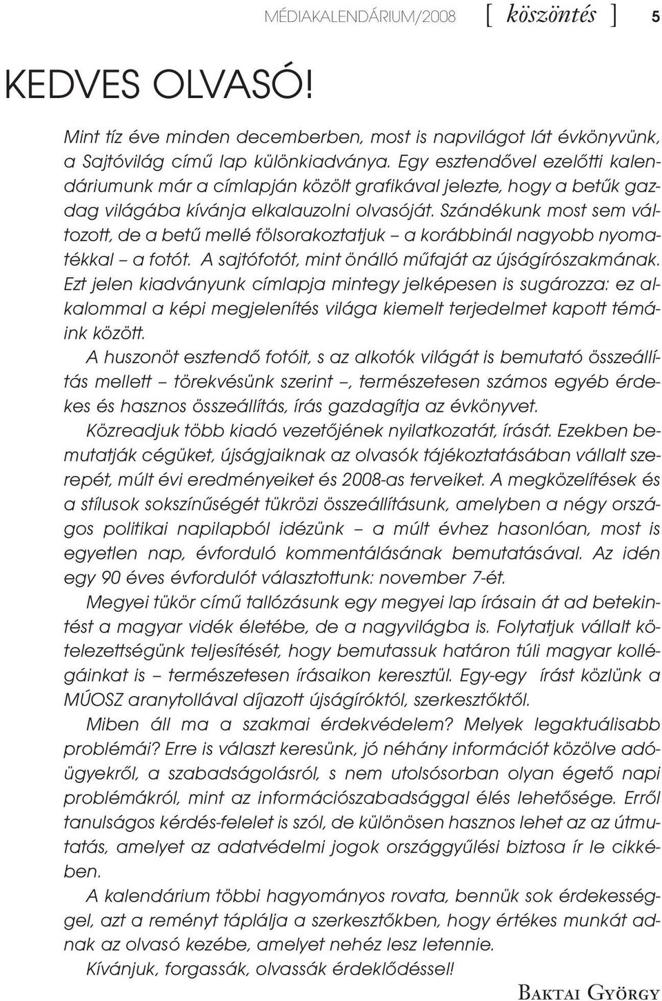 Szándékunk most sem változott, de a betű mellé fölsorakoztatjuk a korábbinál nagyobb nyomatékkal a fotót. A sajtófotót, mint önálló műfaját az újságírószakmának.