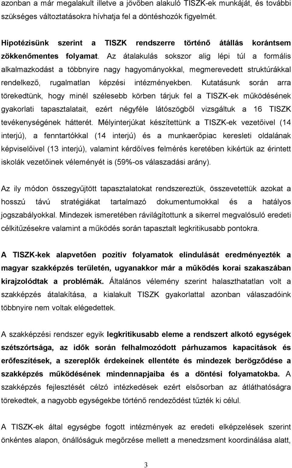 Az átalakulás sokszor alig lépi túl a formális alkalmazkodást a többnyire nagy hagyományokkal, megmerevedett struktúrákkal rendelkező, rugalmatlan képzési intézményekben.