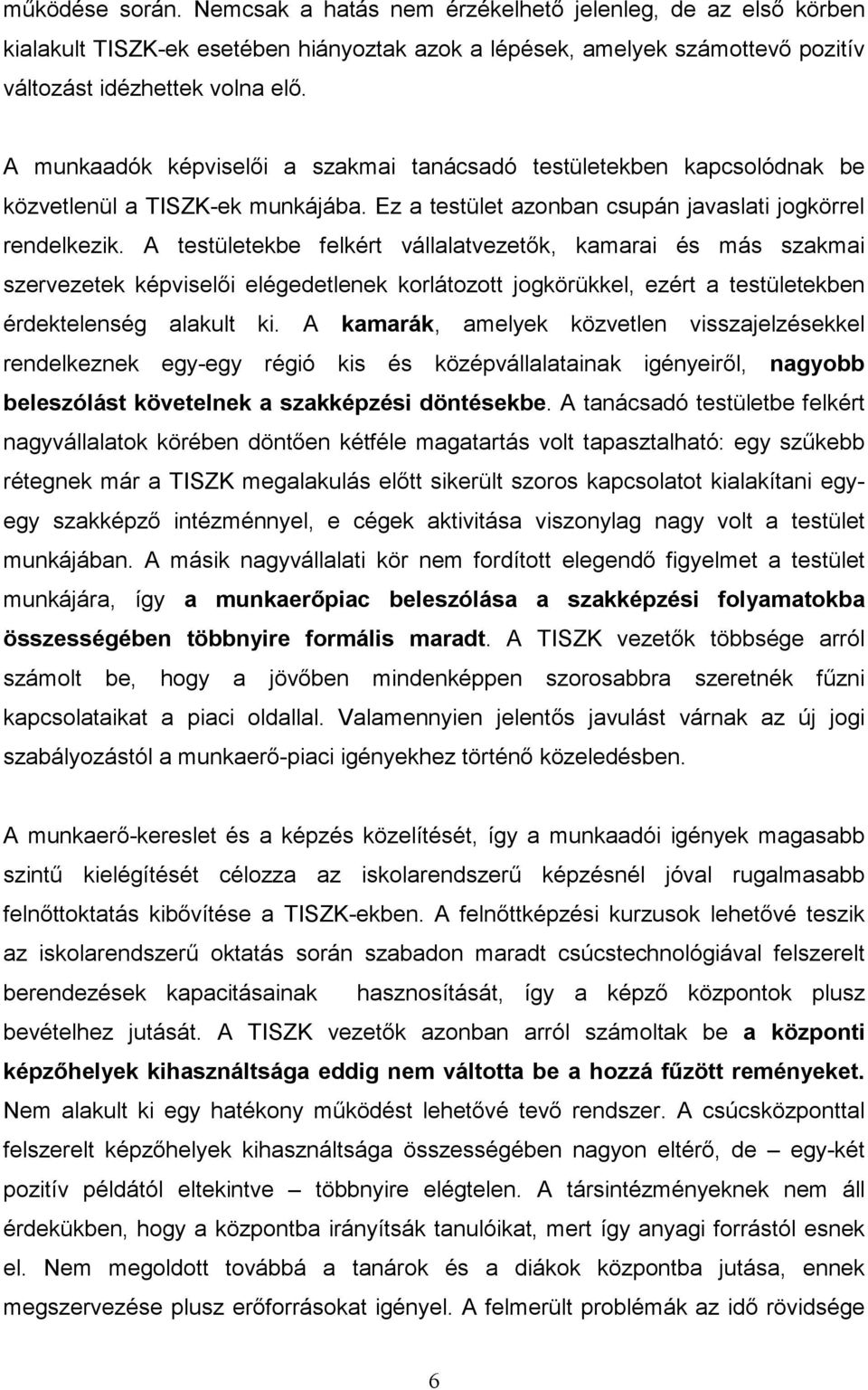 A testületekbe felkért vállalatvezetők, kamarai és más szakmai szervezetek képviselői elégedetlenek korlátozott jogkörükkel, ezért a testületekben érdektelenség alakult ki.