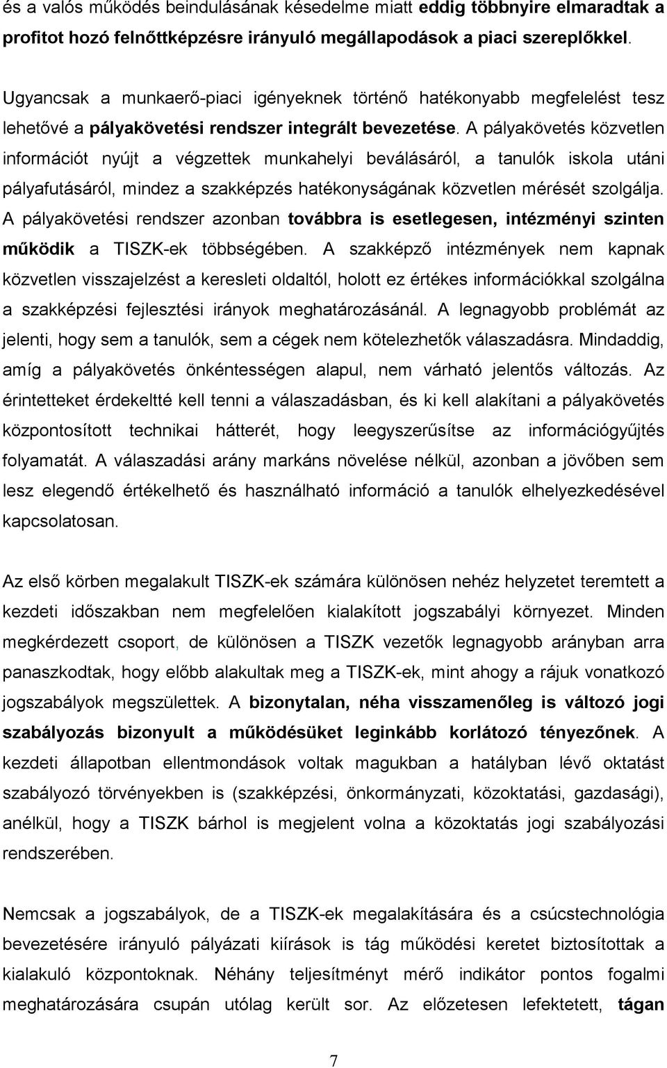 A pályakövetés közvetlen információt nyújt a végzettek munkahelyi beválásáról, a tanulók iskola utáni pályafutásáról, mindez a szakképzés hatékonyságának közvetlen mérését szolgálja.