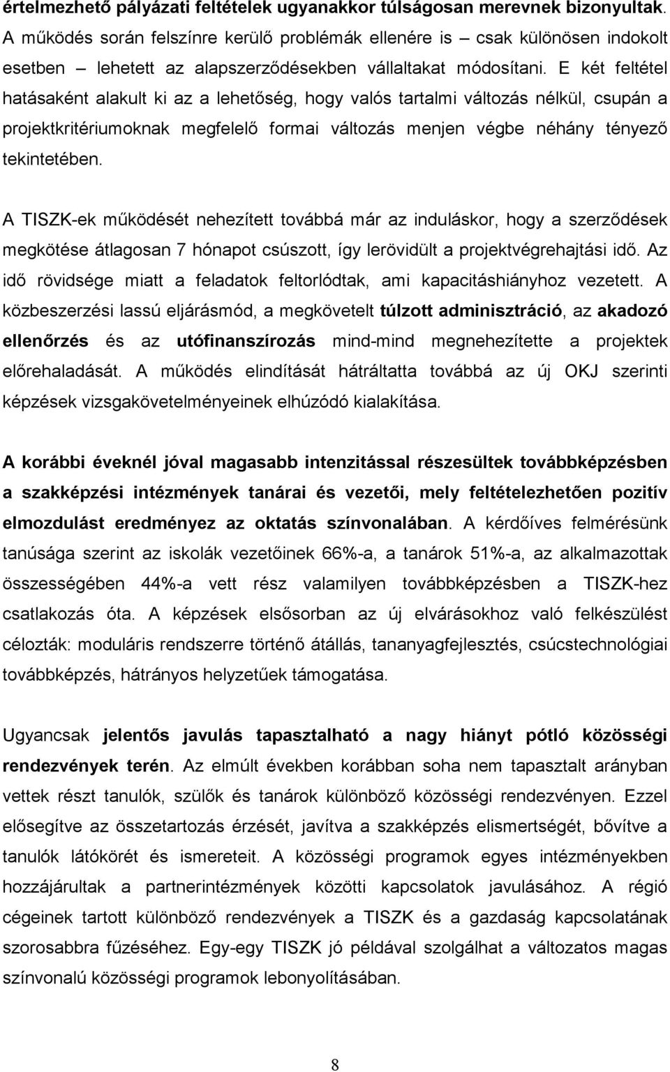 E két feltétel hatásaként alakult ki az a lehetőség, hogy valós tartalmi változás nélkül, csupán a projektkritériumoknak megfelelő formai változás menjen végbe néhány tényező tekintetében.