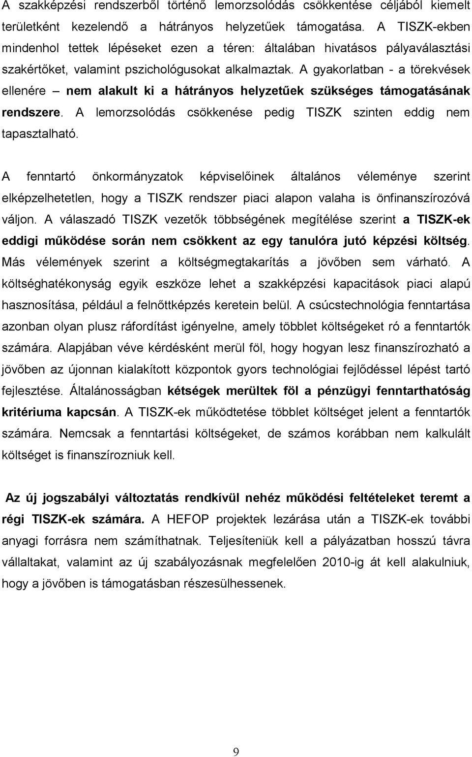 A gyakorlatban - a törekvések ellenére nem alakult ki a hátrányos helyzetűek szükséges támogatásának rendszere. A lemorzsolódás csökkenése pedig TISZK szinten eddig nem tapasztalható.