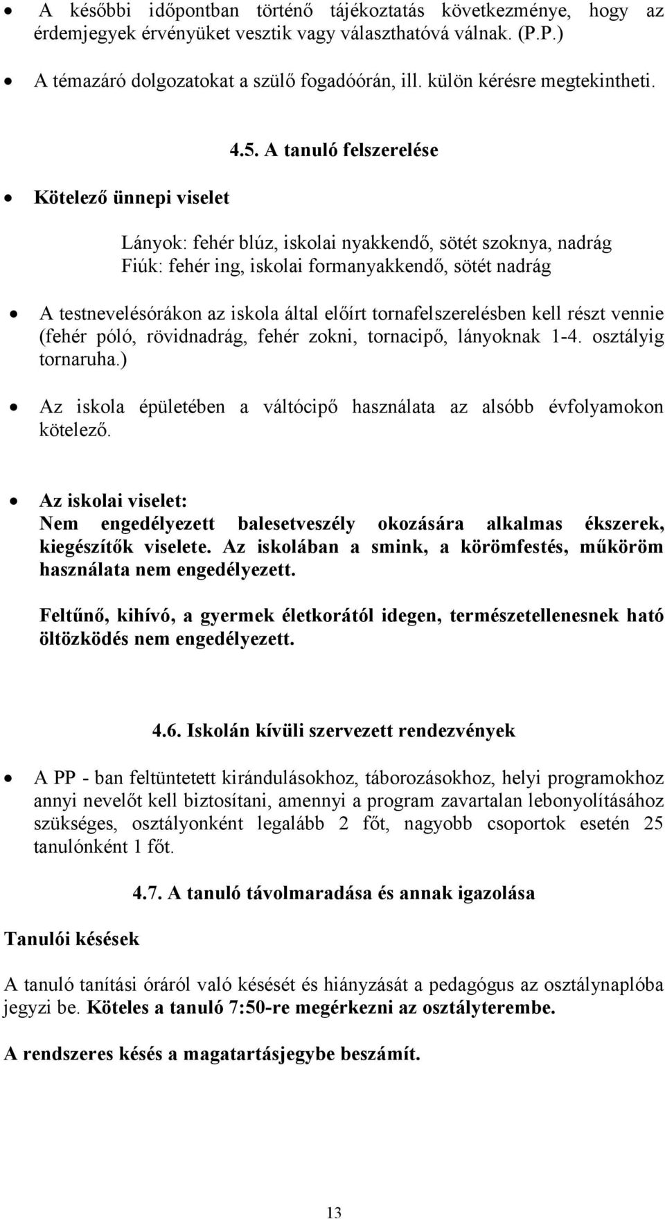 A tanuló felszerelése Kötelező ünnepi viselet Lányok: fehér blúz, iskolai nyakkendő, sötét szoknya, nadrág Fiúk: fehér ing, iskolai formanyakkendő, sötét nadrág A testnevelésórákon az iskola által