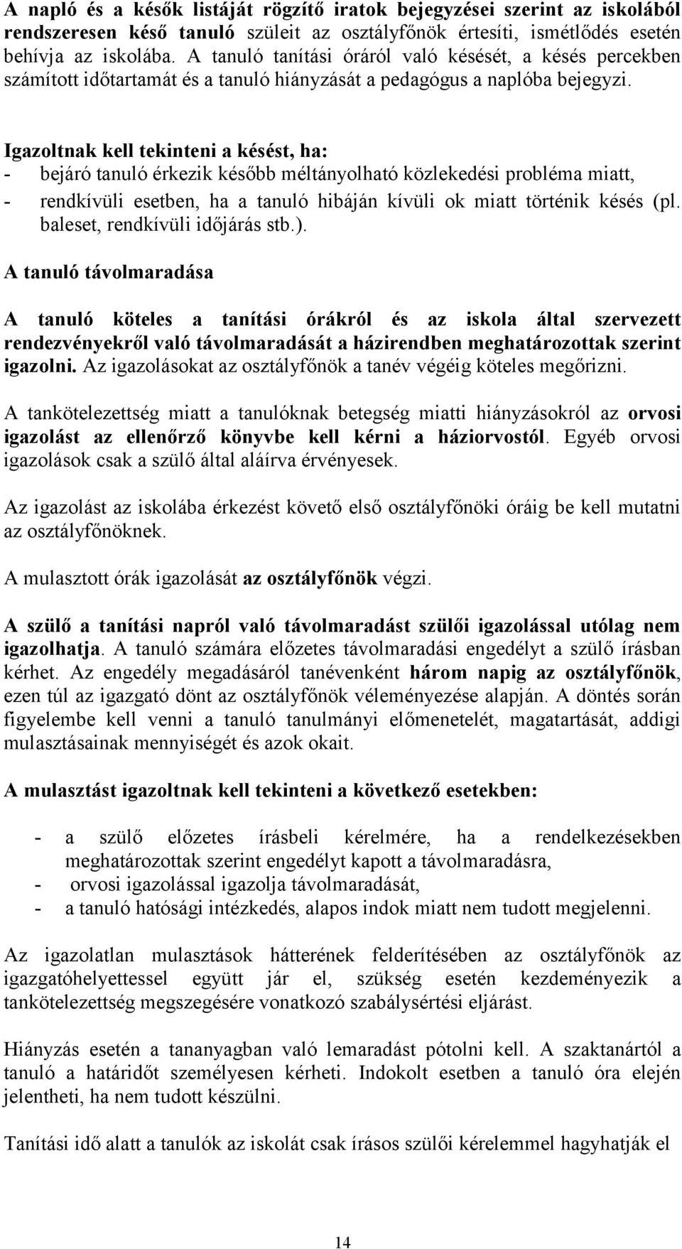 Igazoltnak kell tekinteni a késést, ha: - bejáró tanuló érkezik később méltányolható közlekedési probléma miatt, - rendkívüli esetben, ha a tanuló hibáján kívüli ok miatt történik késés (pl.