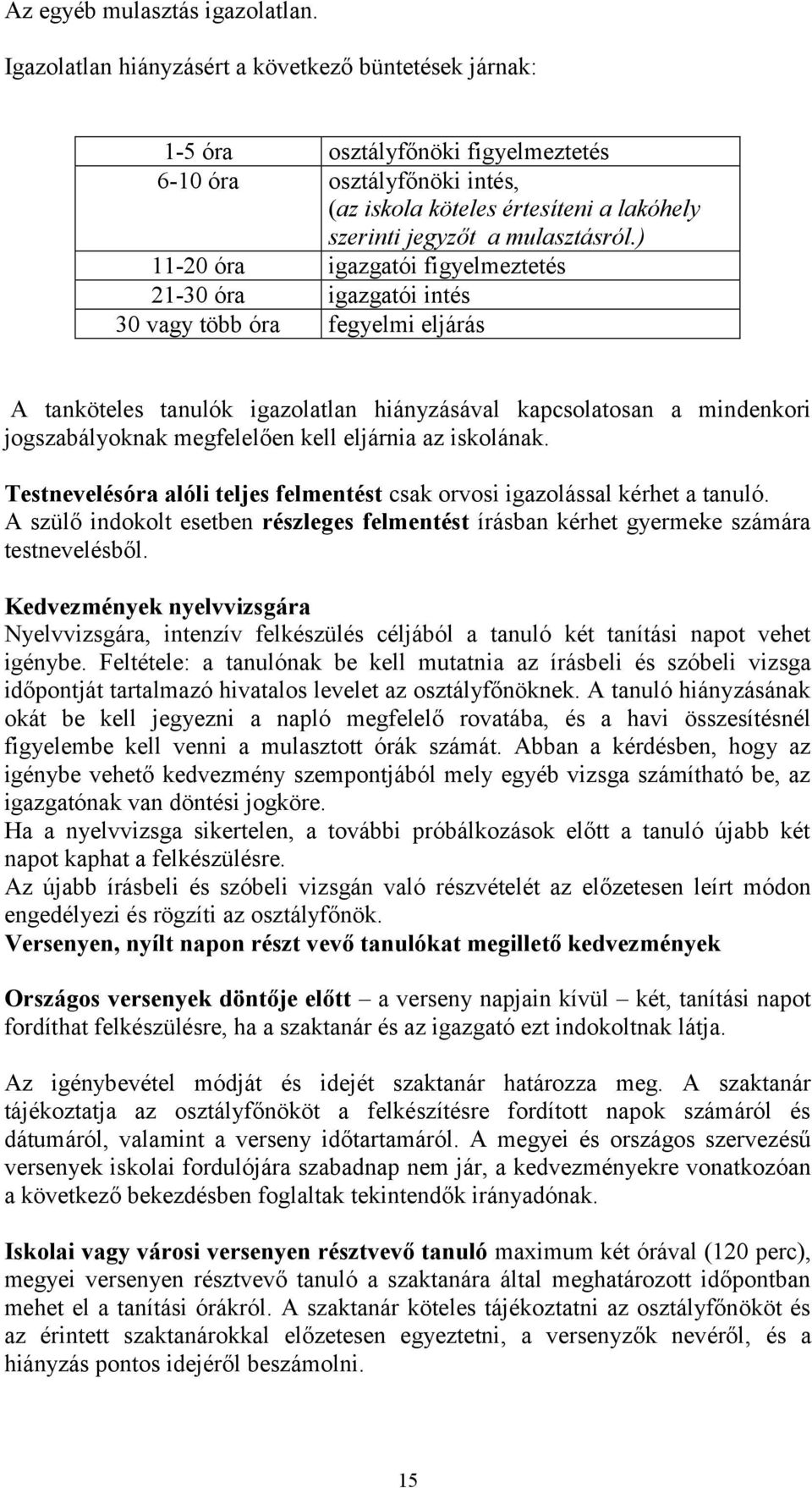 ) 11-20 óra igazgatói figyelmeztetés 21-30 óra igazgatói intés 30 vagy több óra fegyelmi eljárás A tanköteles tanulók igazolatlan hiányzásával kapcsolatosan a mindenkori jogszabályoknak megfelelően