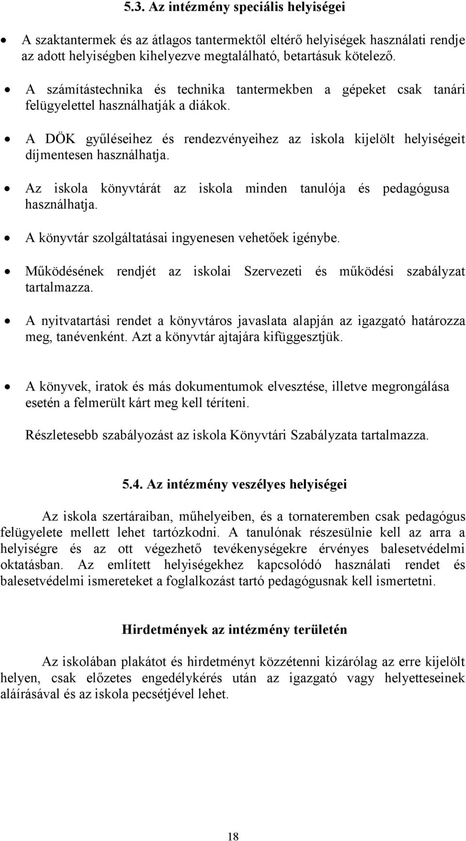 Az iskola könyvtárát az iskola minden tanulója és pedagógusa használhatja. A könyvtár szolgáltatásai ingyenesen vehetőek igénybe.