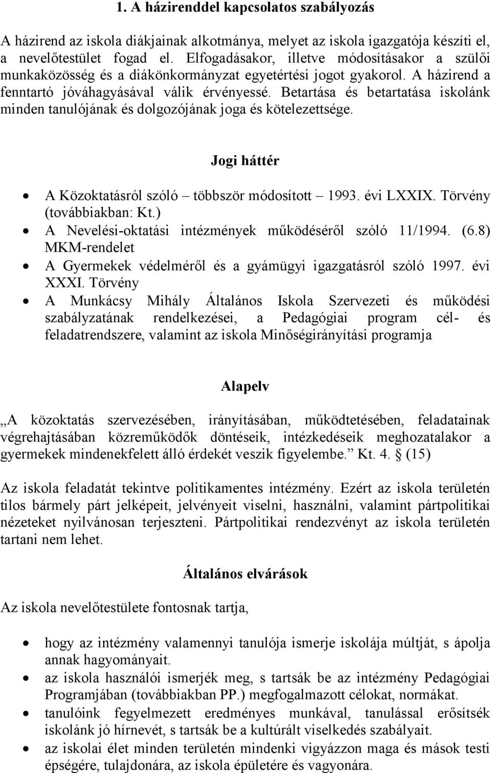 Betartása és betartatása iskolánk minden tanulójának és dolgozójának joga és kötelezettsége. Jogi háttér A Közoktatásról szóló többször módosított 1993. évi LXXIX. Törvény (továbbiakban: Kt.