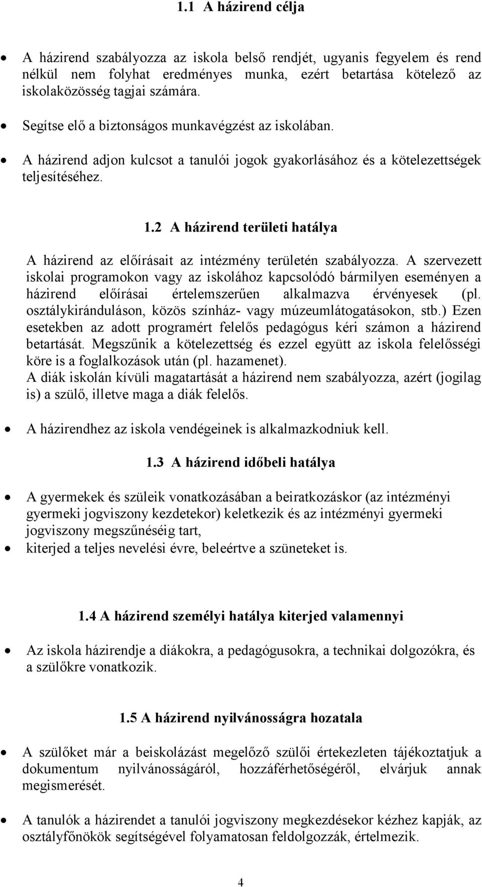 2 A házirend területi hatálya A házirend az előírásait az intézmény területén szabályozza.