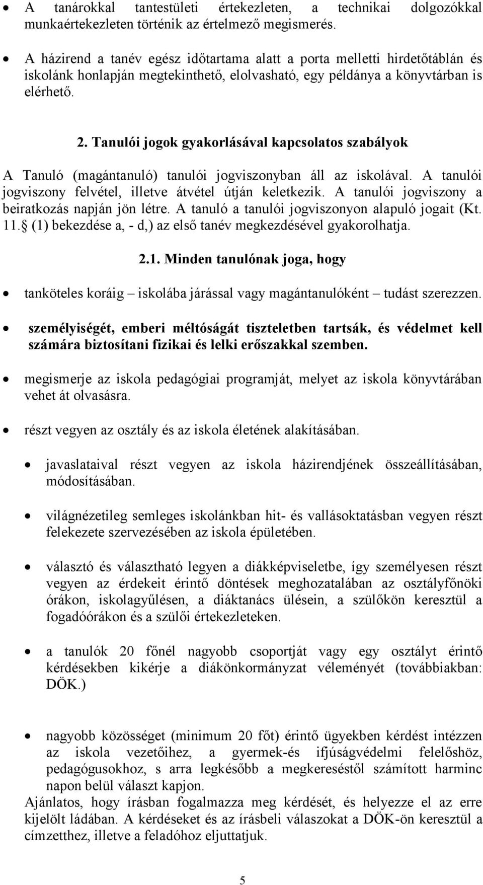 Tanulói jogok gyakorlásával kapcsolatos szabályok A Tanuló (magántanuló) tanulói jogviszonyban áll az iskolával. A tanulói jogviszony felvétel, illetve átvétel útján keletkezik.