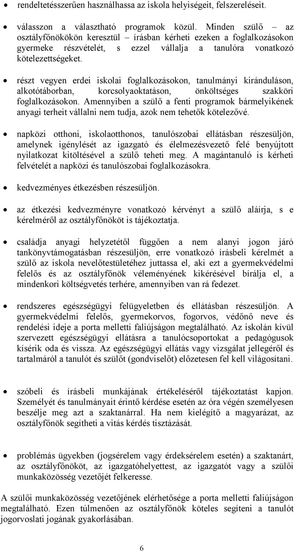 részt vegyen erdei iskolai foglalkozásokon, tanulmányi kiránduláson, alkotótáborban, korcsolyaoktatáson, önköltséges szakköri foglalkozásokon.