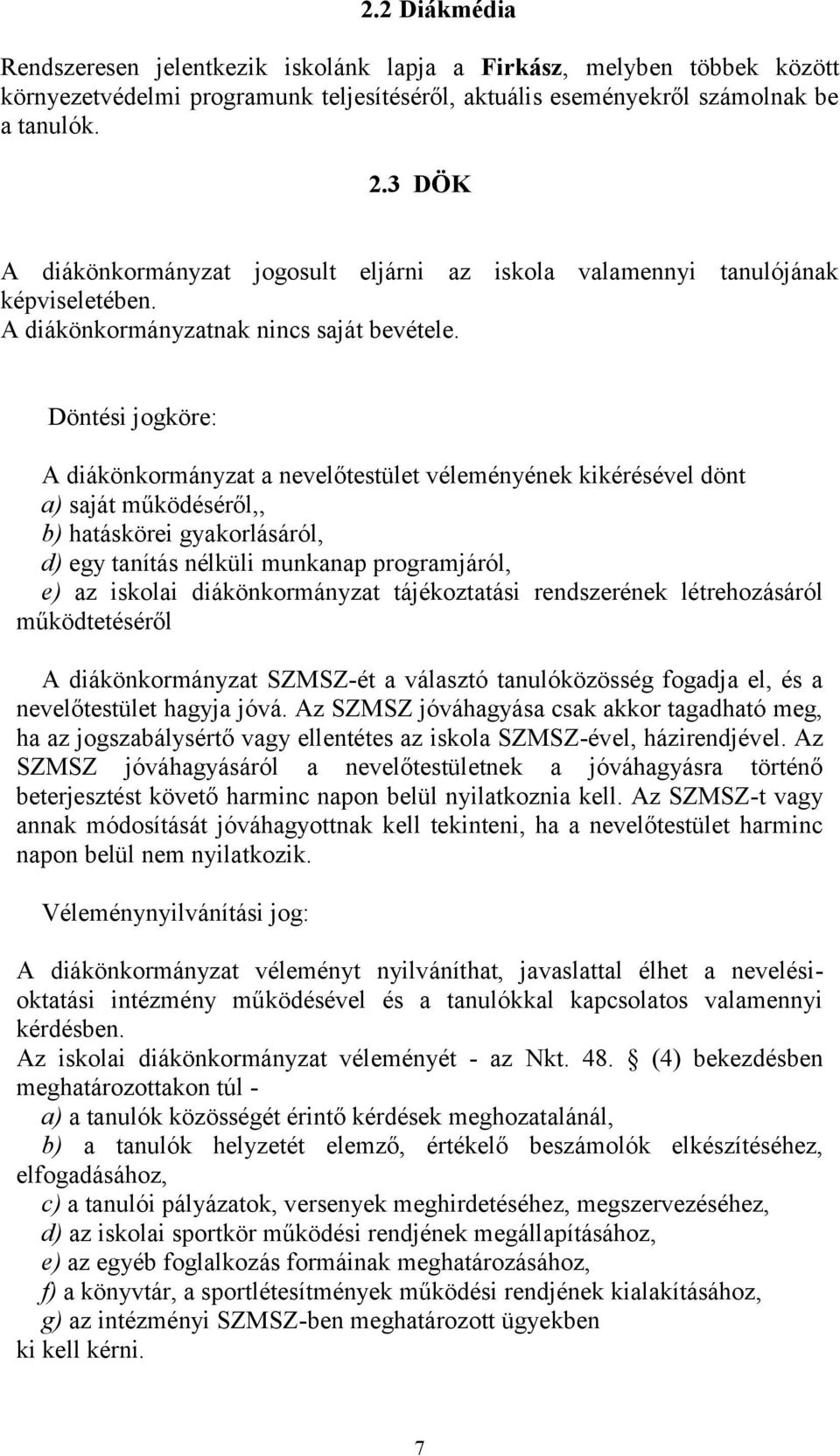 Döntési jogköre: A diákönkormányzat a nevelőtestület véleményének kikérésével dönt a) saját működéséről,, b) hatáskörei gyakorlásáról, d) egy tanítás nélküli munkanap programjáról, e) az iskolai