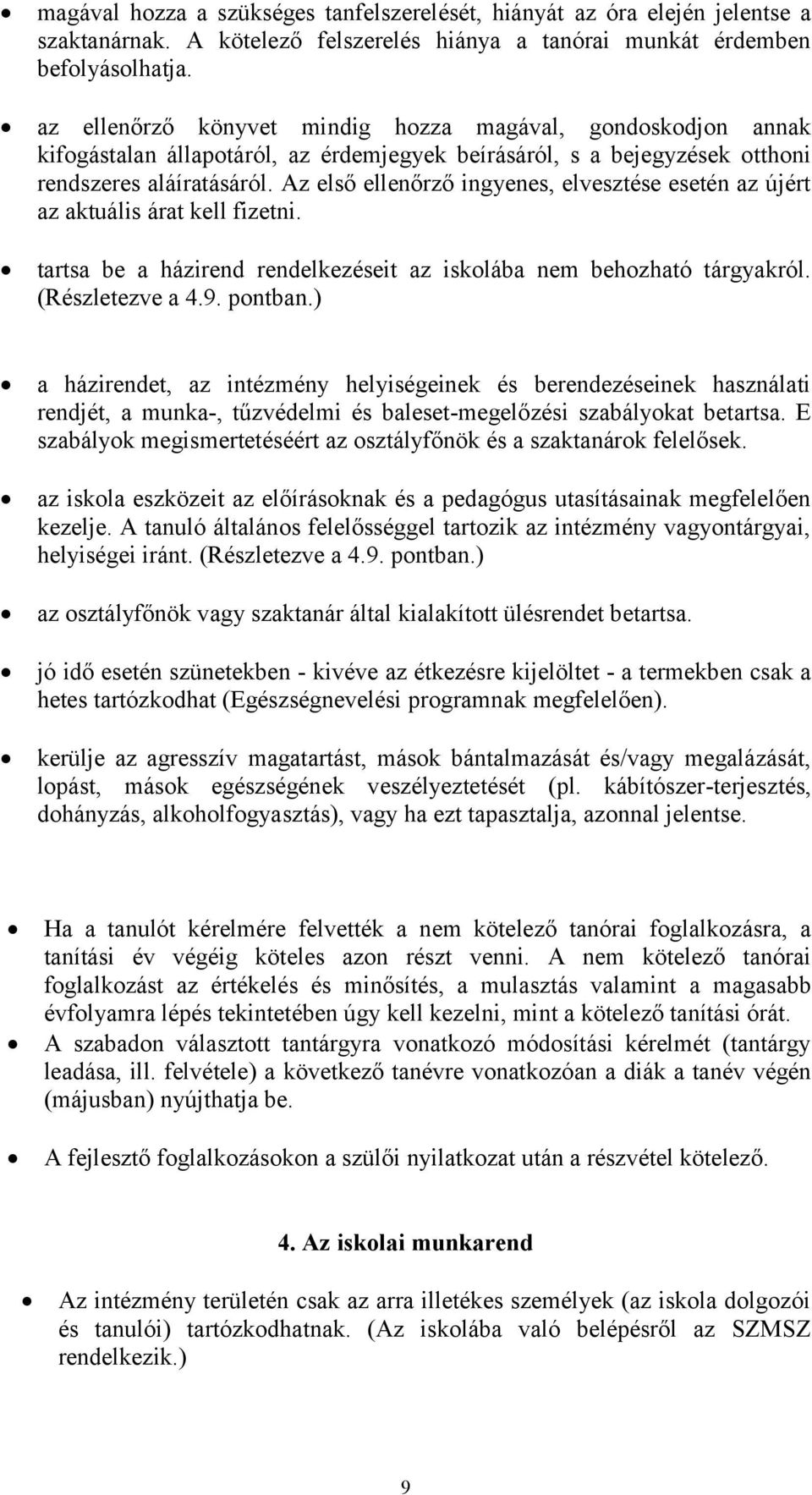 Az első ellenőrző ingyenes, elvesztése esetén az újért az aktuális árat kell fizetni. tartsa be a házirend rendelkezéseit az iskolába nem behozható tárgyakról. (Részletezve a 4.9. pontban.