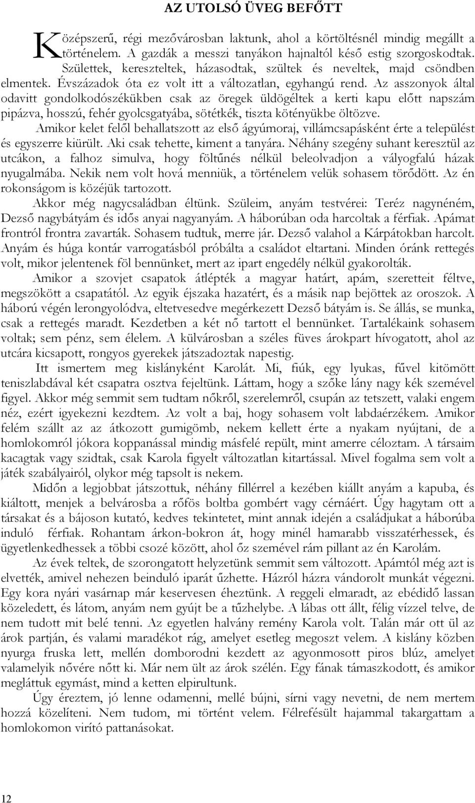 Az asszonyok által odavitt gondolkodószékükben csak az öregek üldögéltek a kerti kapu előtt napszám pipázva, hosszú, fehér gyolcsgatyába, sötétkék, tiszta kötényükbe öltözve.