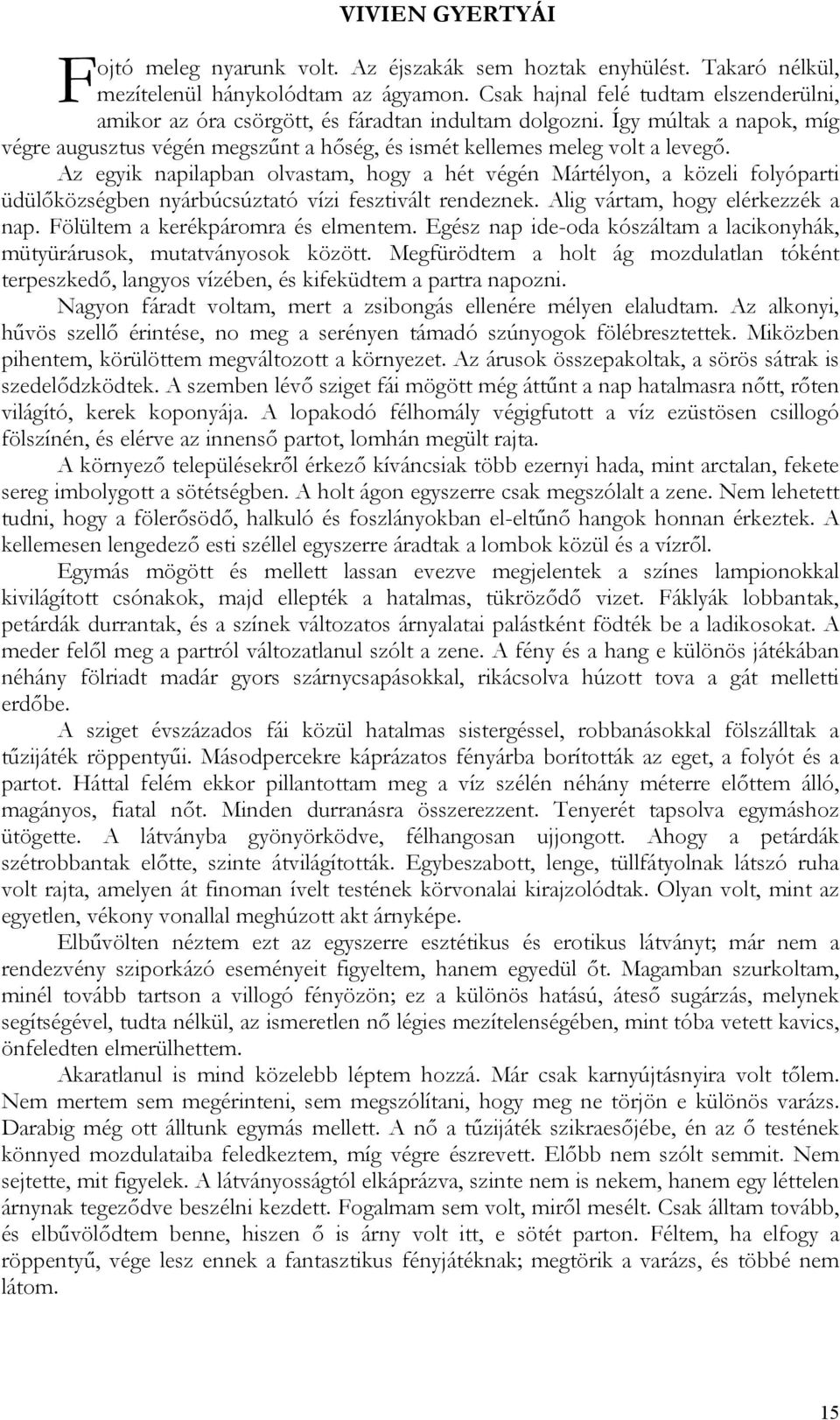 Az egyik napilapban olvastam, hogy a hét végén Mártélyon, a közeli folyóparti üdülőközségben nyárbúcsúztató vízi fesztivált rendeznek. Alig vártam, hogy elérkezzék a nap.