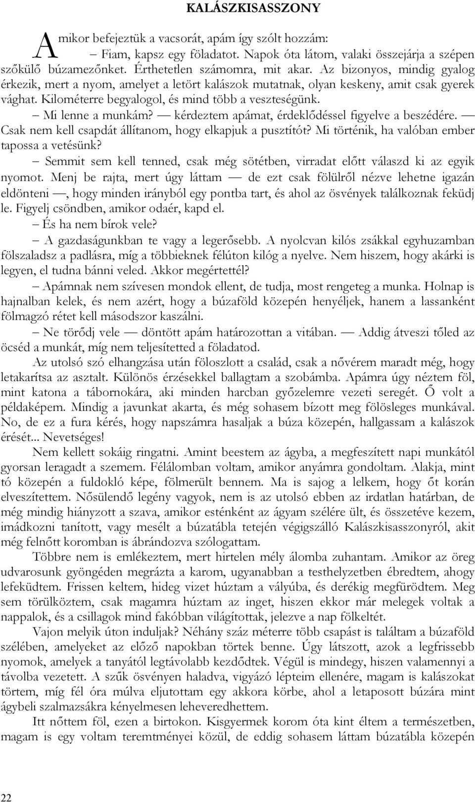 kérdeztem apámat, érdeklődéssel figyelve a beszédére. Csak nem kell csapdát állítanom, hogy elkapjuk a pusztítót? Mi történik, ha valóban ember tapossa a vetésünk?