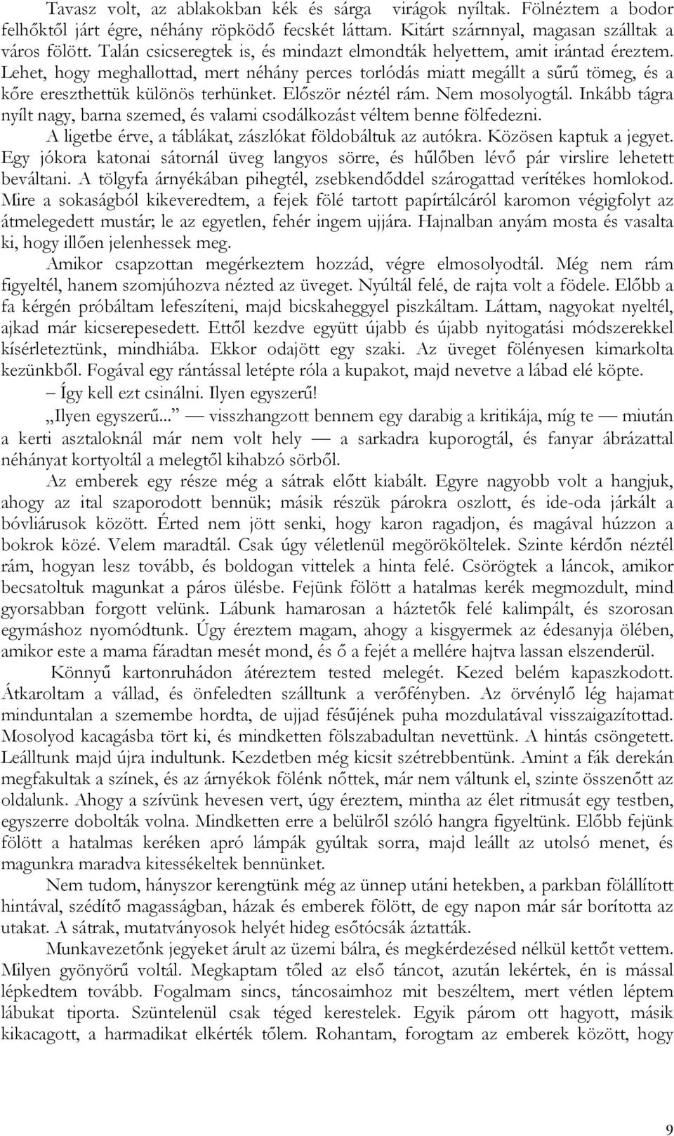 Először néztél rám. Nem mosolyogtál. Inkább tágra nyílt nagy, barna szemed, és valami csodálkozást véltem benne fölfedezni. A ligetbe érve, a táblákat, zászlókat földobáltuk az autókra.