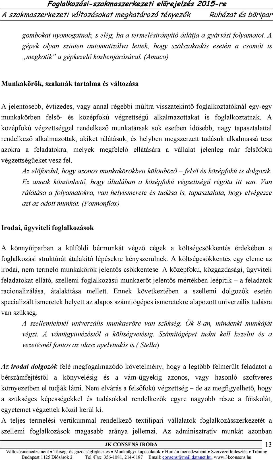 (Amaco) Munkakörök, szakmák tartalma és változása A jelentősebb, évtizedes, vagy annál régebbi múltra visszatekintő foglalkoztatóknál egy-egy munkakörben felső- és középfokú végzettségű