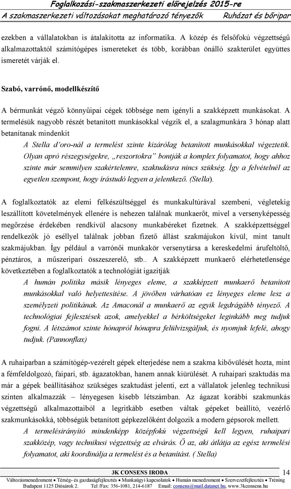 A termelésük nagyobb részét betanított munkásokkal végzik el, a szalagmunkára 3 hónap alatt betanítanak mindenkit A Stella d oro-nál a termelést szinte kizárólag betanított munkásokkal végeztetik.