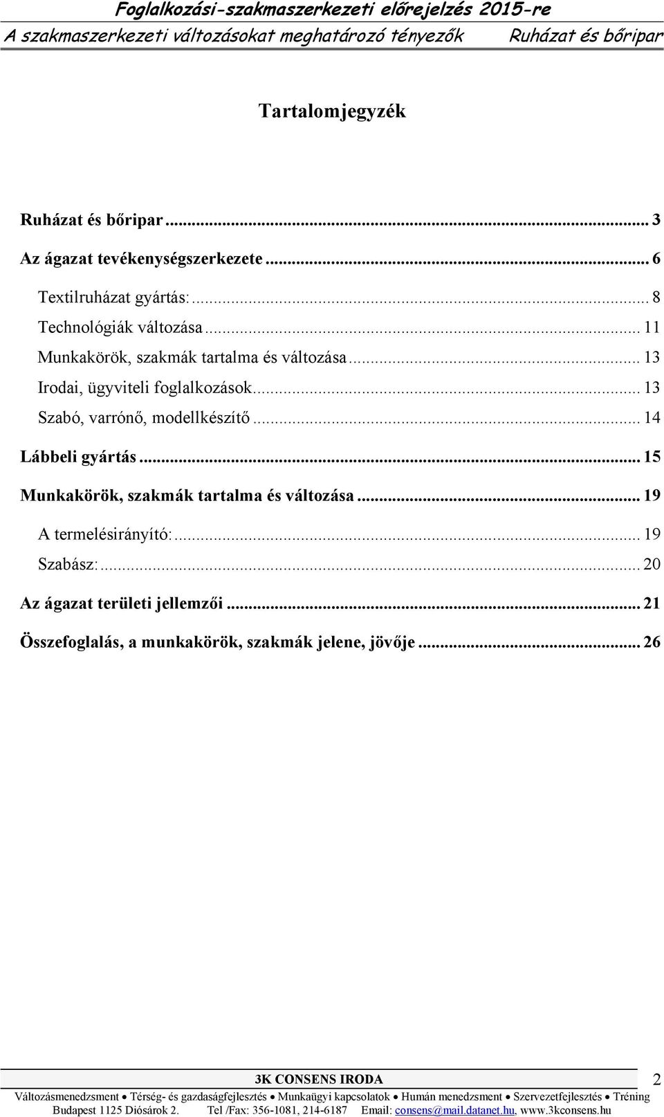 .. 13 Szabó, varrónő, modellkészítő... 14 Lábbeli gyártás... 15 Munkakörök, szakmák tartalma és változása.