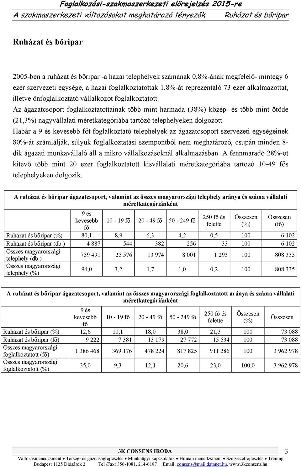 Az ágazatcsoport foglalkoztatottainak több mint harmada (38%) közép- és több mint ötöde (21,3%) nagyvállalati méretkategóriába tartózó telephelyeken dolgozott.