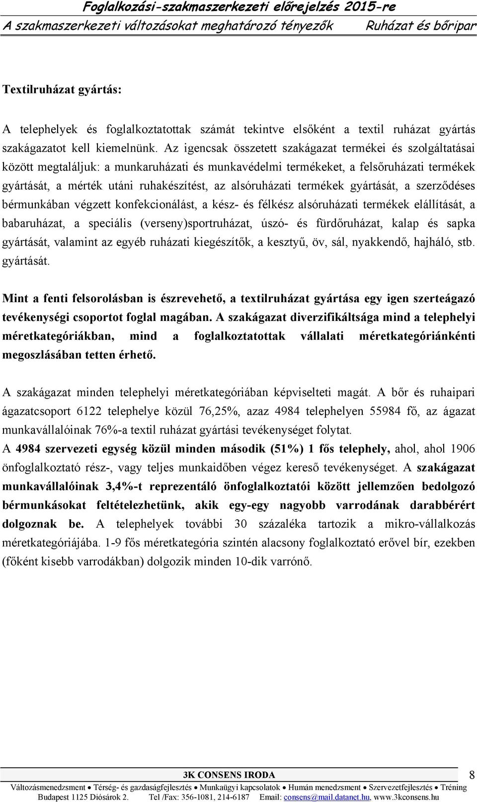 alsóruházati termékek gyártását, a szerződéses bérmunkában végzett konfekcionálást, a kész- és félkész alsóruházati termékek elállítását, a babaruházat, a speciális (verseny)sportruházat, úszó- és