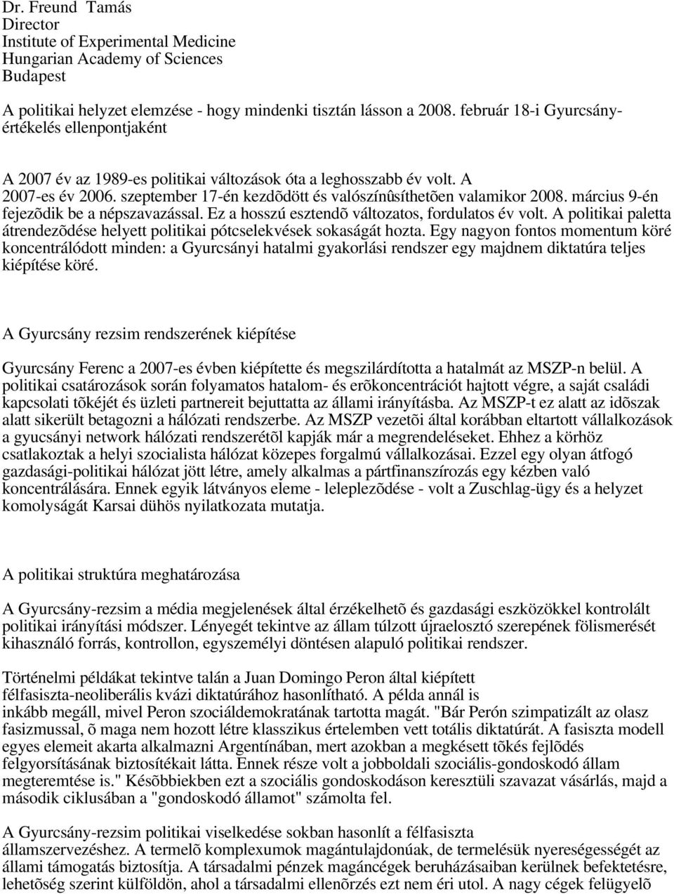 március 9-én fejezõdik be a népszavazással. Ez a hosszú esztendõ változatos, fordulatos év volt. A politikai paletta átrendezõdése helyett politikai pótcselekvések sokaságát hozta.