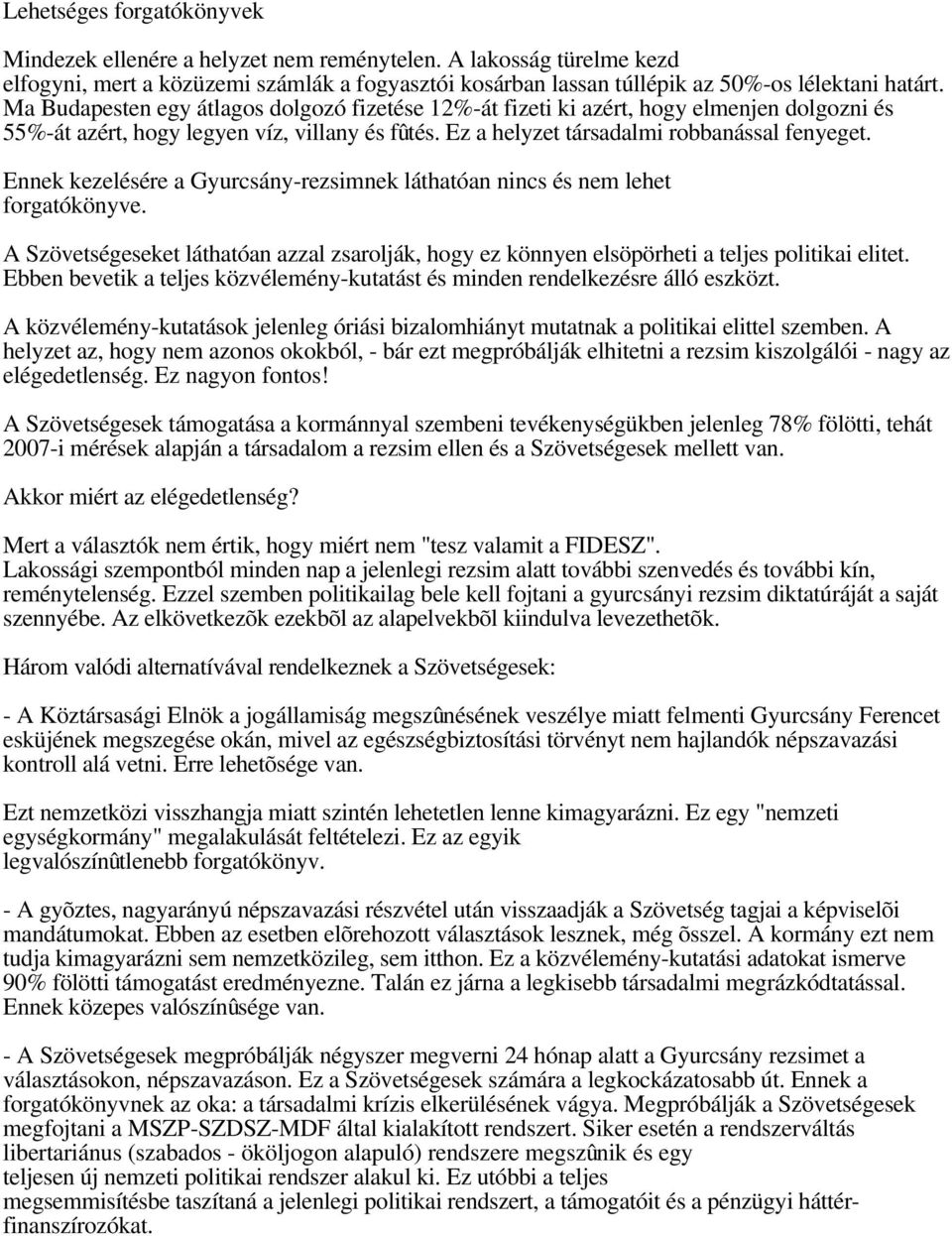 Ennek kezelésére a Gyurcsány-rezsimnek láthatóan nincs és nem lehet forgatókönyve. A Szövetségeseket láthatóan azzal zsarolják, hogy ez könnyen elsöpörheti a teljes politikai elitet.