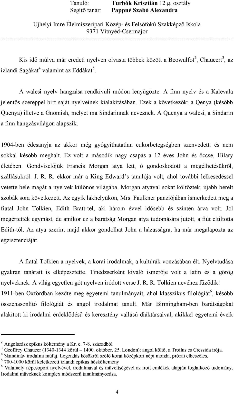 A Quenya a walesi, a Sindarin a finn hangzásvilágon alapszik. 1904-ben édesanyja az akkor még gyógyíthatatlan cukorbetegségben szenvedett, és nem sokkal késıbb meghalt.