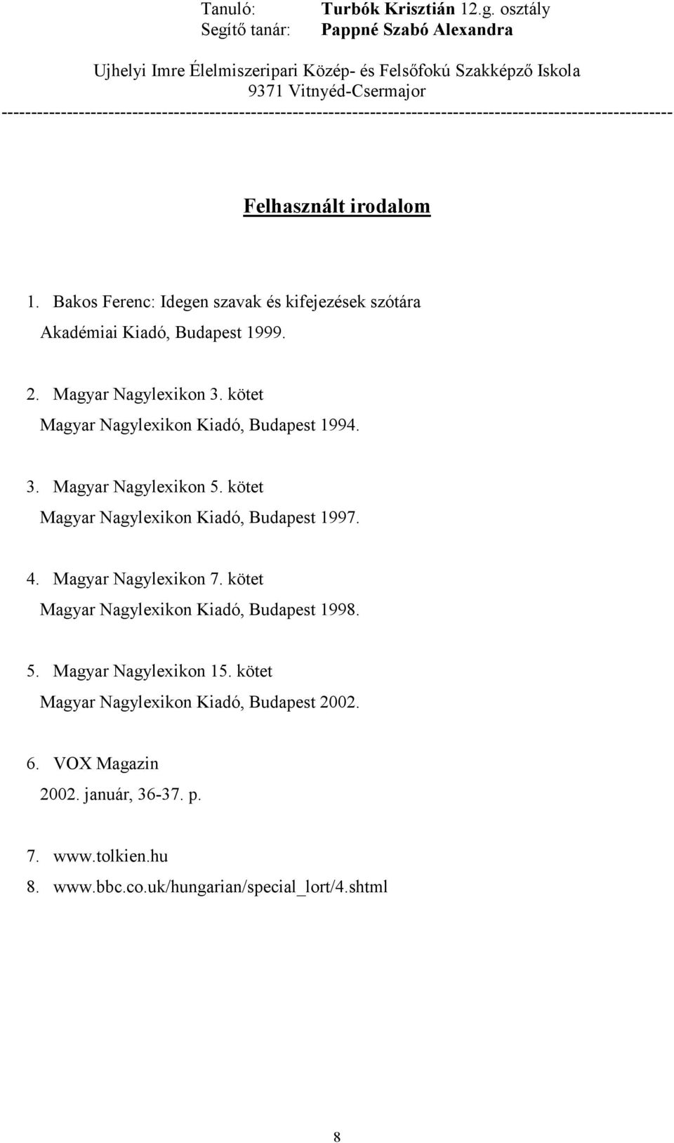 kötet Magyar Nagylexikon Kiadó, Budapest 1997. 4. Magyar Nagylexikon 7. kötet Magyar Nagylexikon Kiadó, Budapest 1998. 5.