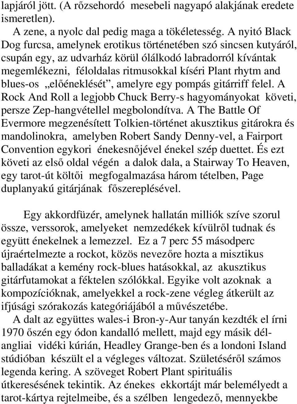 blues-os elıéneklését, amelyre egy pompás gitárriff felel. A Rock And Roll a legjobb Chuck Berry-s hagyományokat követi, persze Zep-hangvétellel megbolondítva.