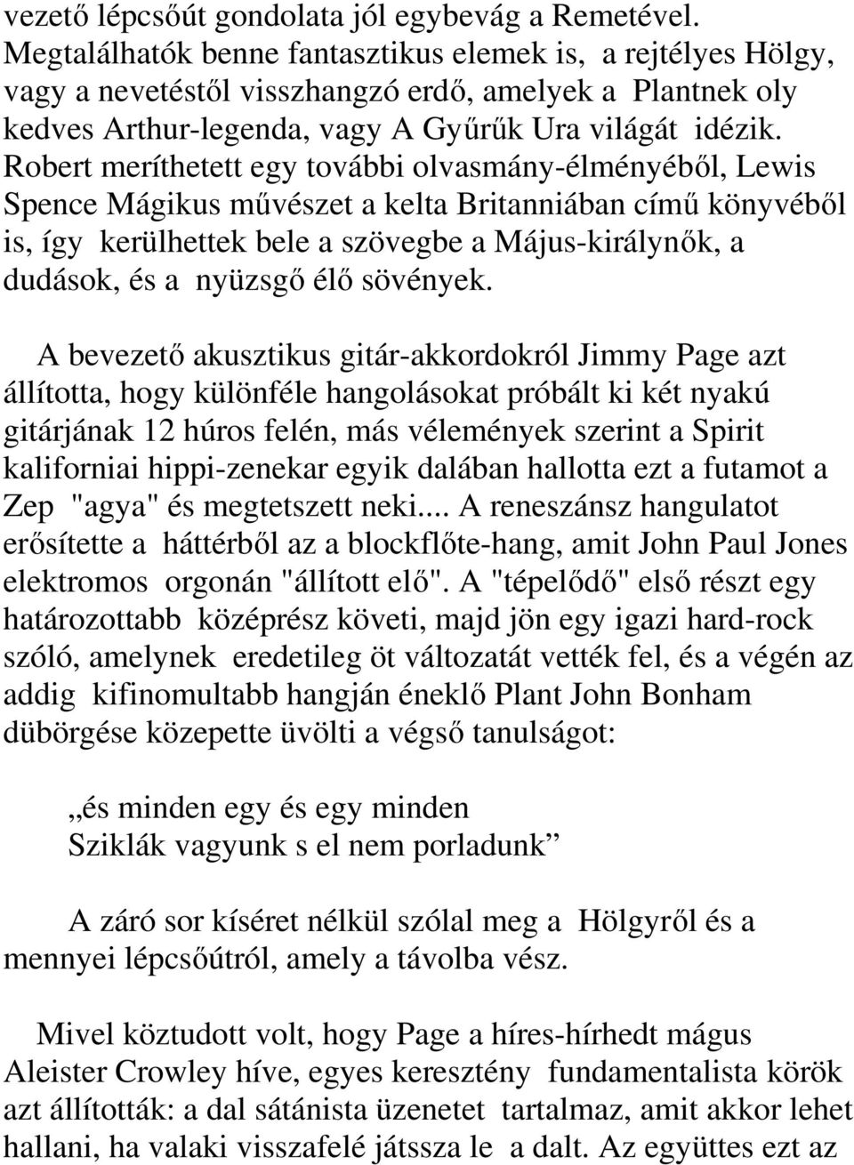 Robert meríthetett egy további olvasmány-élményébıl, Lewis Spence Mágikus mővészet a kelta Britanniában címő könyvébıl is, így kerülhettek bele a szövegbe a Május-királynık, a dudások, és a nyüzsgı