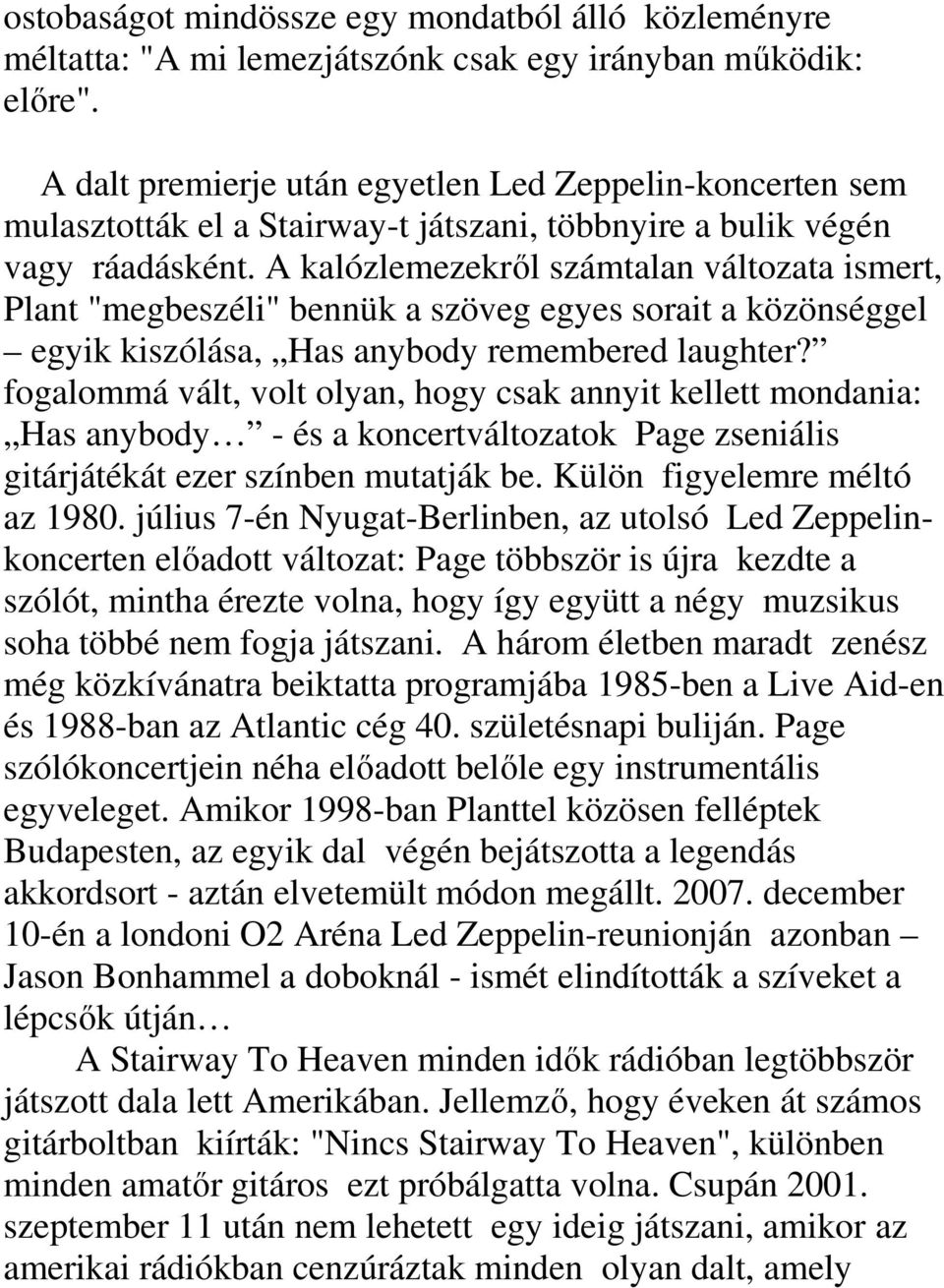 A kalózlemezekrıl számtalan változata ismert, Plant "megbeszéli" bennük a szöveg egyes sorait a közönséggel egyik kiszólása, Has anybody remembered laughter?