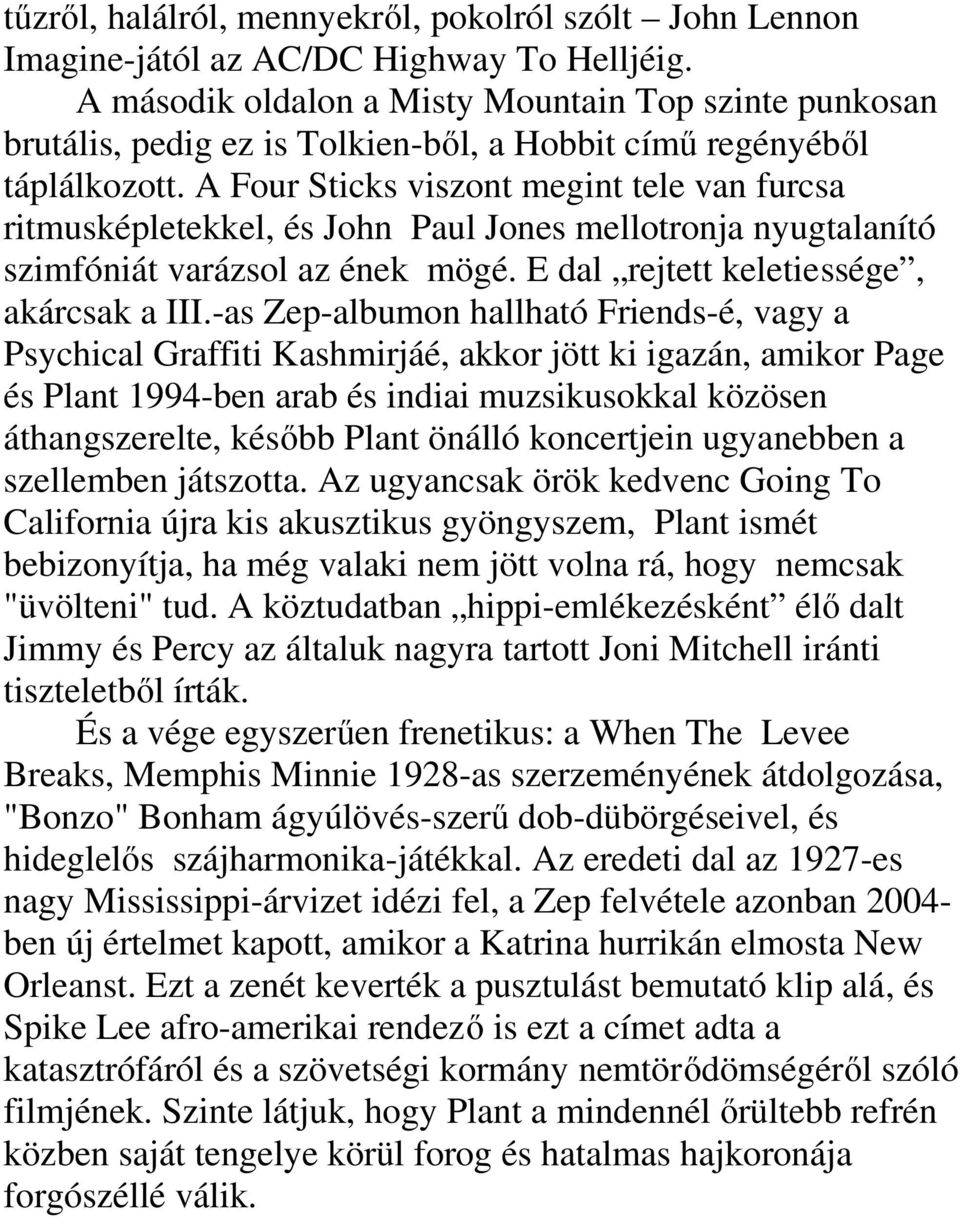 A Four Sticks viszont megint tele van furcsa ritmusképletekkel, és John Paul Jones mellotronja nyugtalanító szimfóniát varázsol az ének mögé. E dal rejtett keletiessége, akárcsak a III.