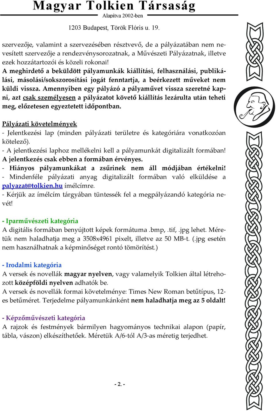 Amennyiben egy pályázó a pályaművet vissza szeretné kapni, azt csak személyesen a pályázatot követő kiállítás lezárulta után teheti meg, előzetesen egyeztetett időpontban.