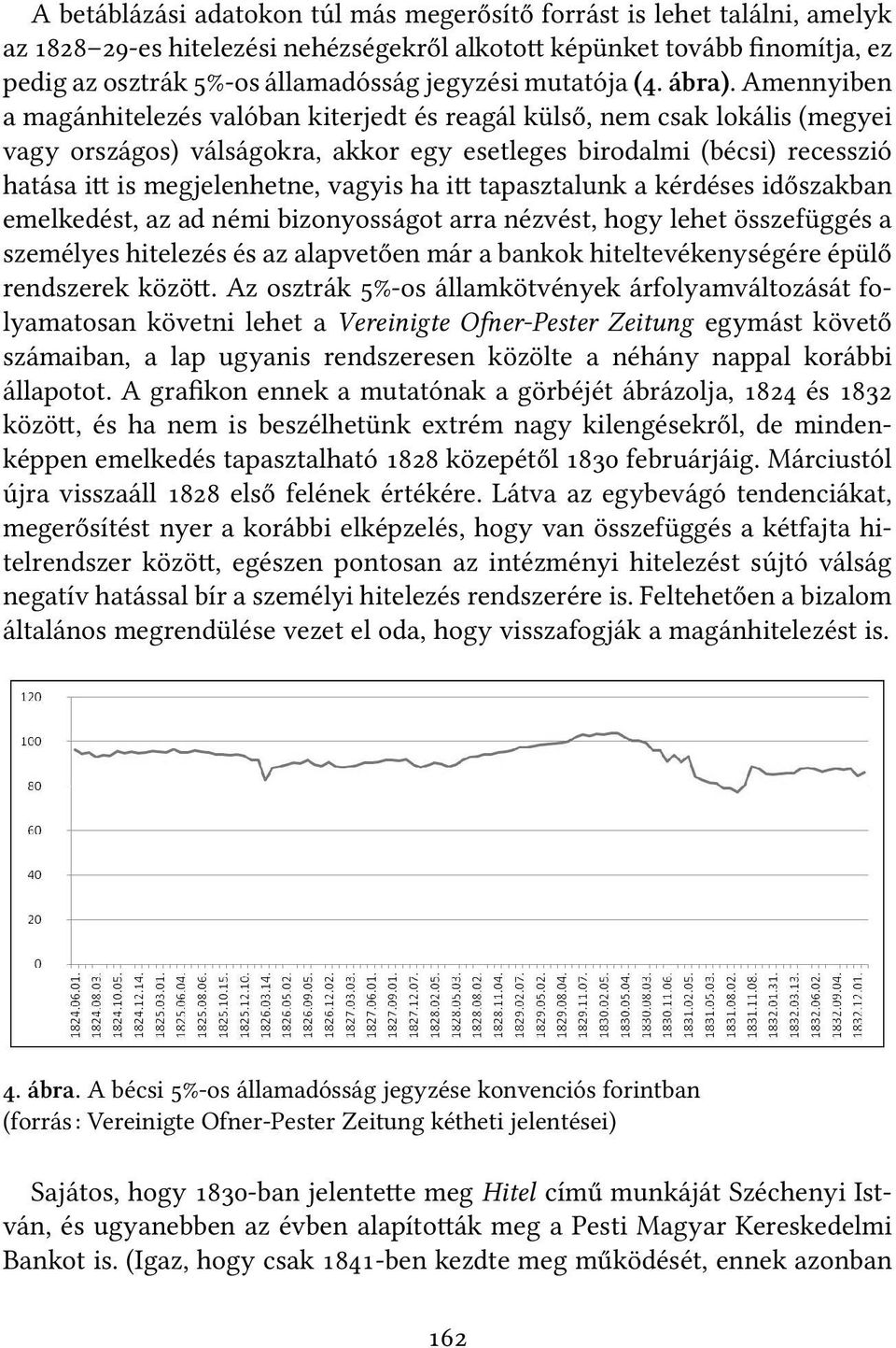 Amennyiben a magánhitelezés valóban kiterjedt és reagál külső, nem csak lokális (megyei vagy országos) válságokra, akkor egy esetleges birodalmi (bécsi) recesszió hatása i is megjelenhetne, vagyis ha