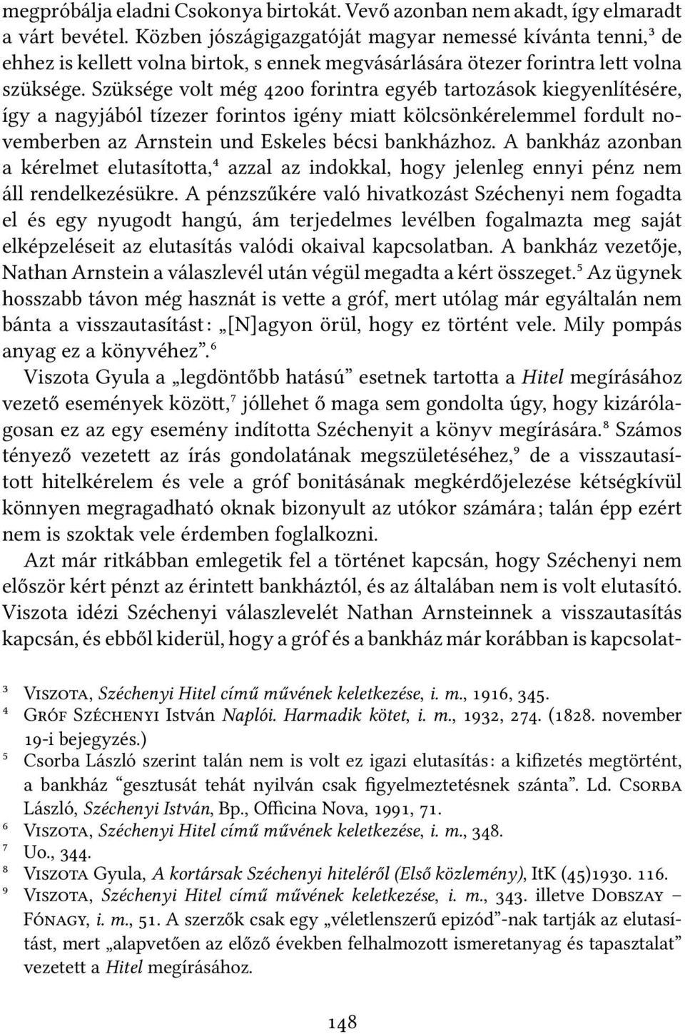 Szüksége volt még forintra egyéb tartozások kiegyenlítésére, így a nagyjából tízezer forintos igény mia kölcsönkérelemmel fordult novemberben az Arnstein und Eskeles bécsi bankházhoz.