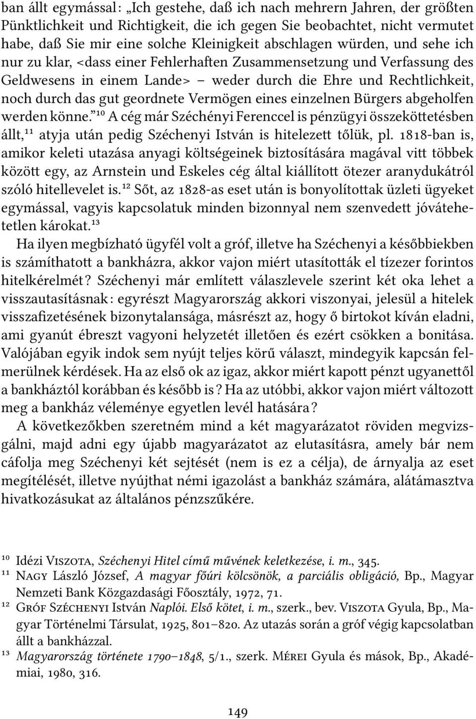 Vermögen eines einzelnen Bürgers abgeholfen werden könne. ¹⁰ A cég már Széchényi Ferenccel is pénzügyi összekö etésben állt,¹¹ atyja után pedig Széchenyi István is hiteleze tőlük, pl.