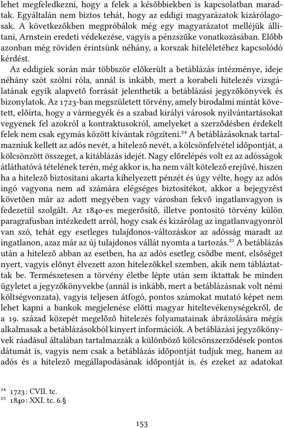 Előbb azonban még röviden érintsünk néhány, a korszak hiteléletéhez kapcsolódó kérdést.