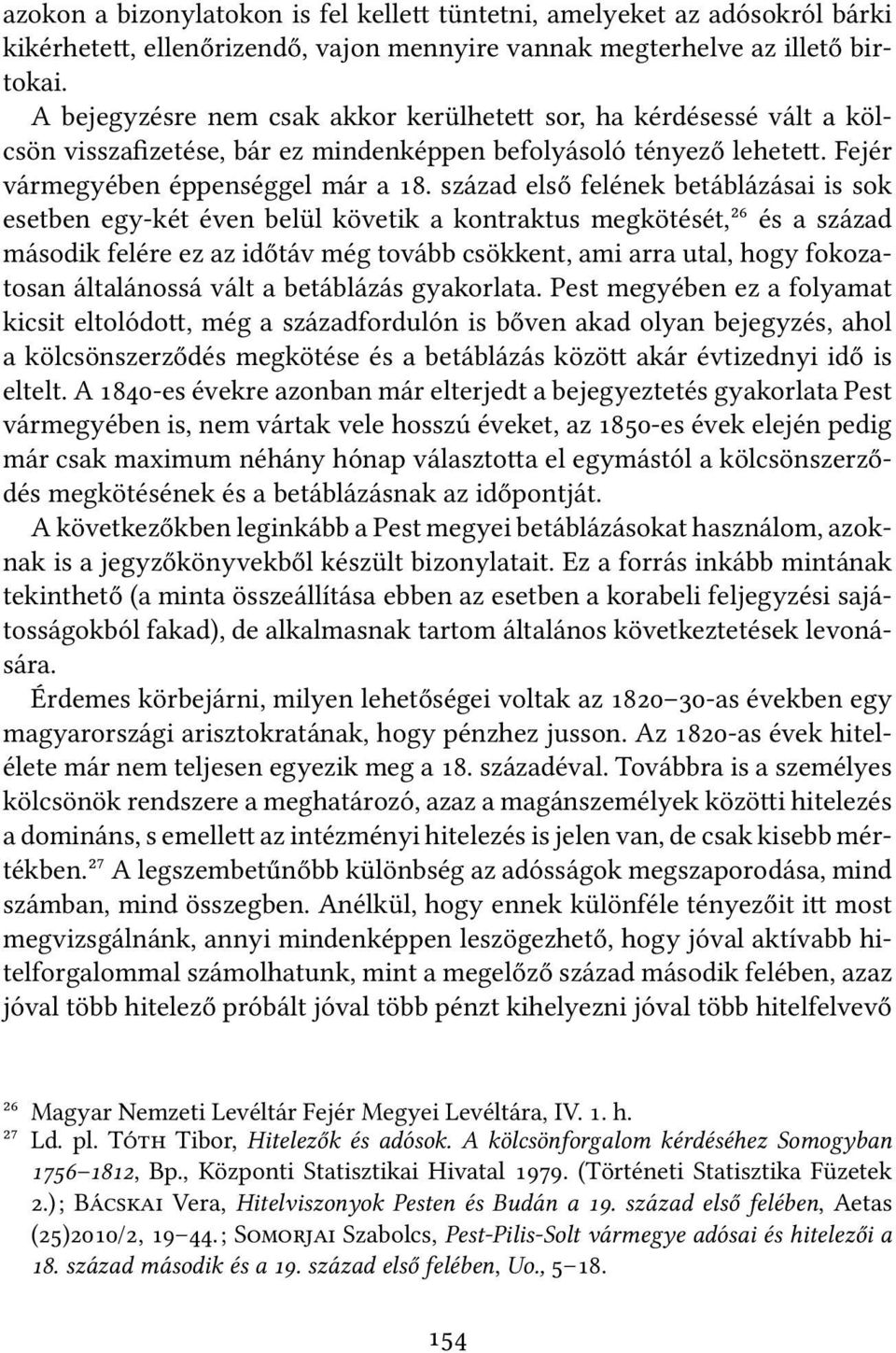 század első felének betáblázásai is sok esetben egy-két éven belül követik a kontraktus megkötését,²⁶ és a század második felére ez az időtáv még tovább csökkent, ami arra utal, hogy fokozatosan