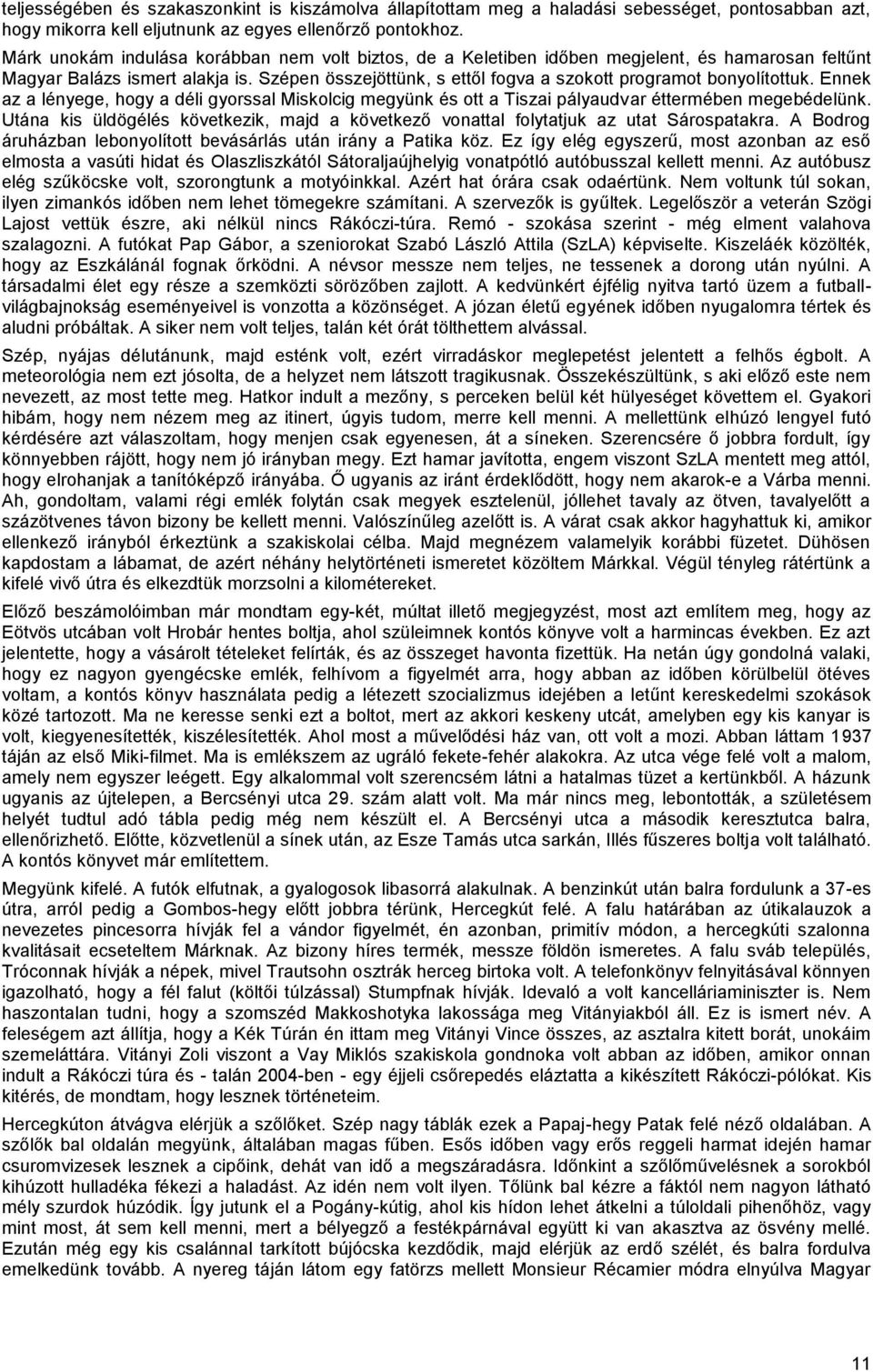 Szépen összejöttünk, s ettől fogva a szokott programot bonyolítottuk. Ennek az a lényege, hogy a déli gyorssal Miskolcig megyünk és ott a Tiszai pályaudvar éttermében megebédelünk.