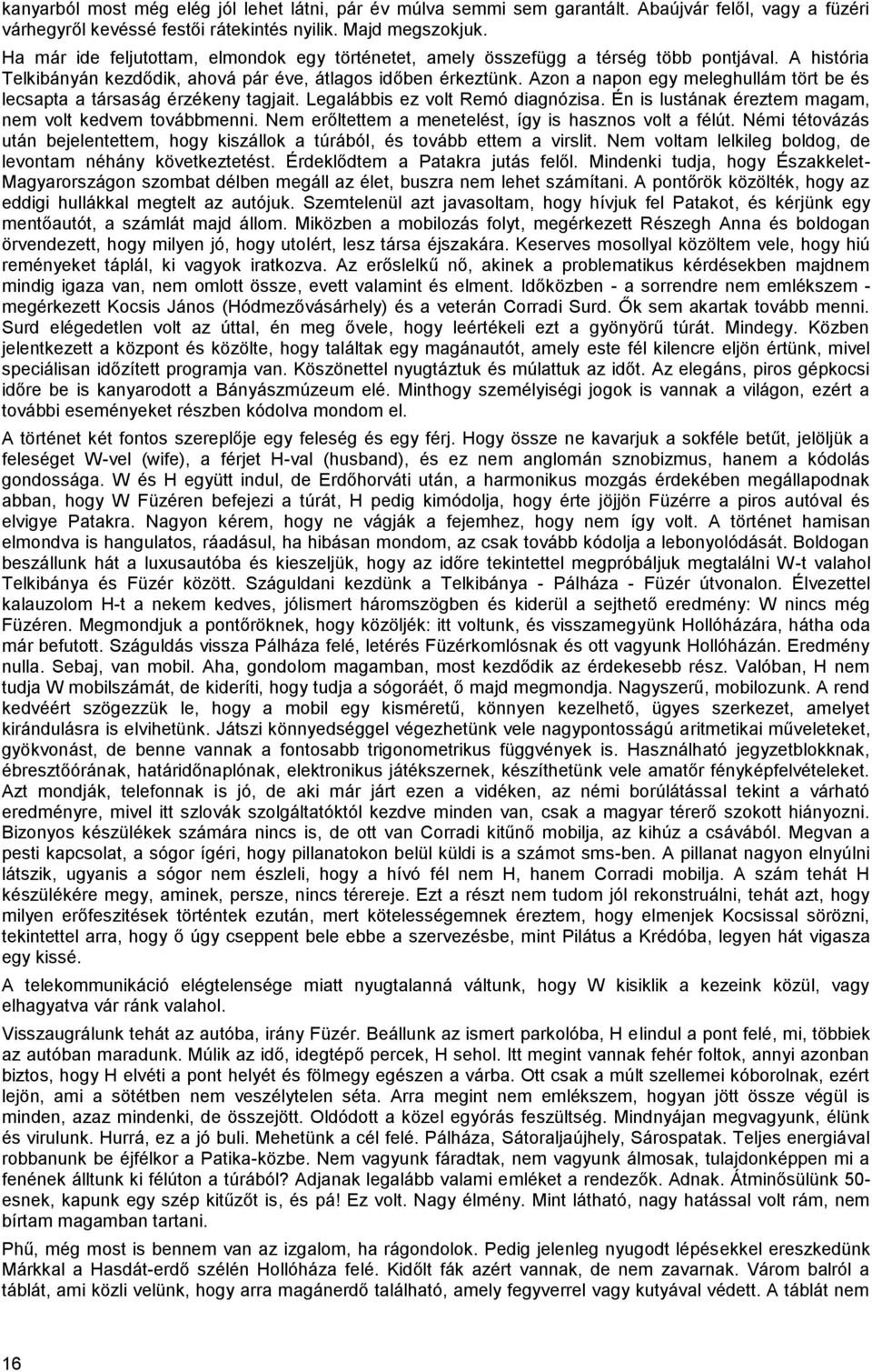 Azon a napon egy meleghullám tört be és lecsapta a társaság érzékeny tagjait. Legalábbis ez volt Remó diagnózisa. Én is lustának éreztem magam, nem volt kedvem továbbmenni.